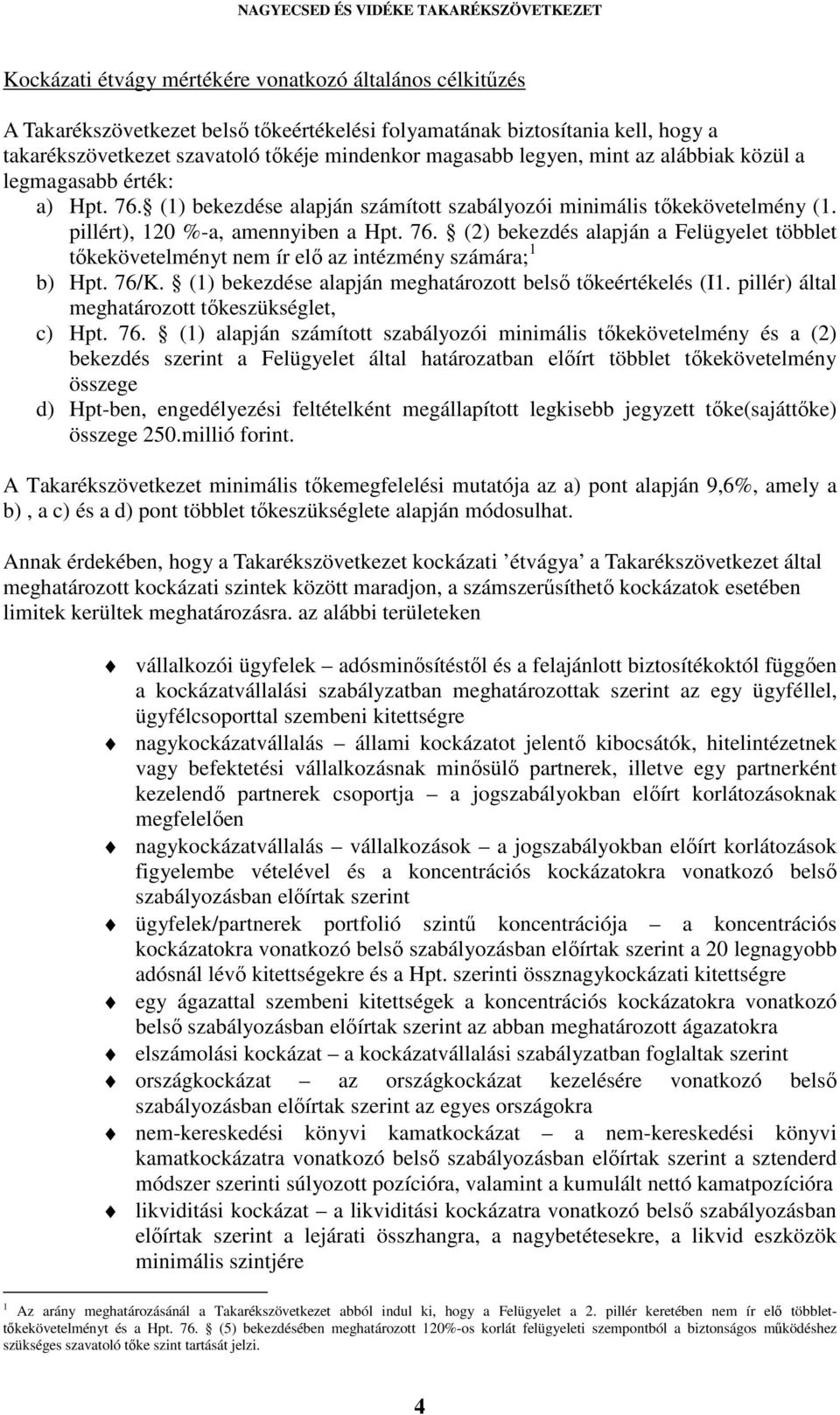 76/K. (1) bekezdése alapján meghatározott belső tőkeértékelés (I1. pillér) által meghatározott tőkeszükséglet, c) Hpt. 76.