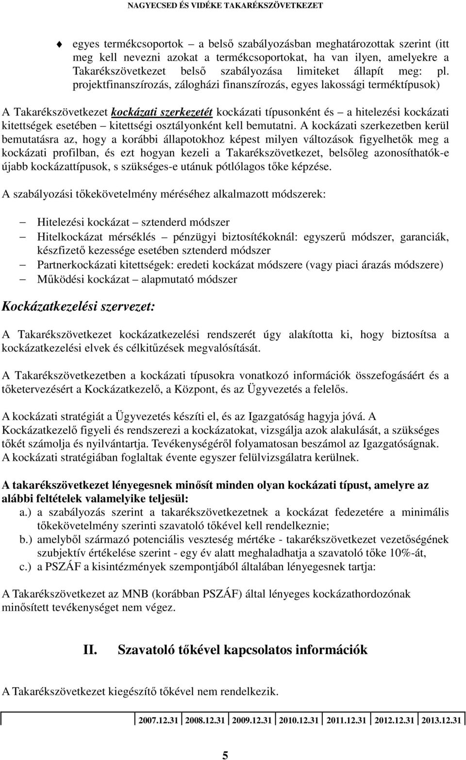 projektfinanszírozás, zálogházi finanszírozás, egyes lakossági terméktípusok) A Takarékszövetkezet kockázati szerkezetét kockázati típusonként és a hitelezési kockázati kitettségek esetében