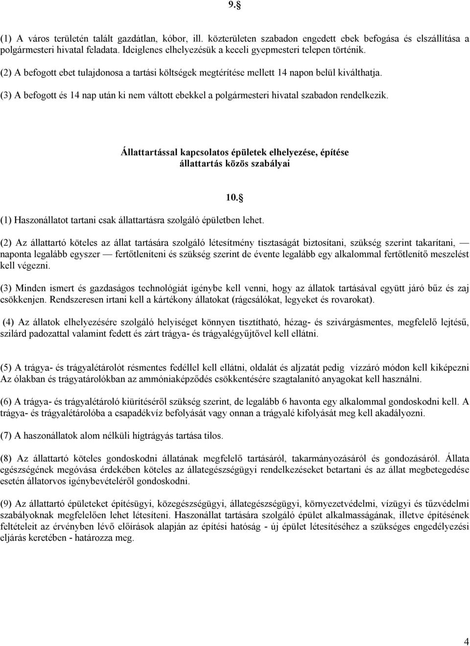 (3) A befogott és 14 nap után ki nem váltott ebekkel a polgármesteri hivatal szabadon rendelkezik. Állattartással kapcsolatos épületek elhelyezése, építése állattartás közös szabályai 10.