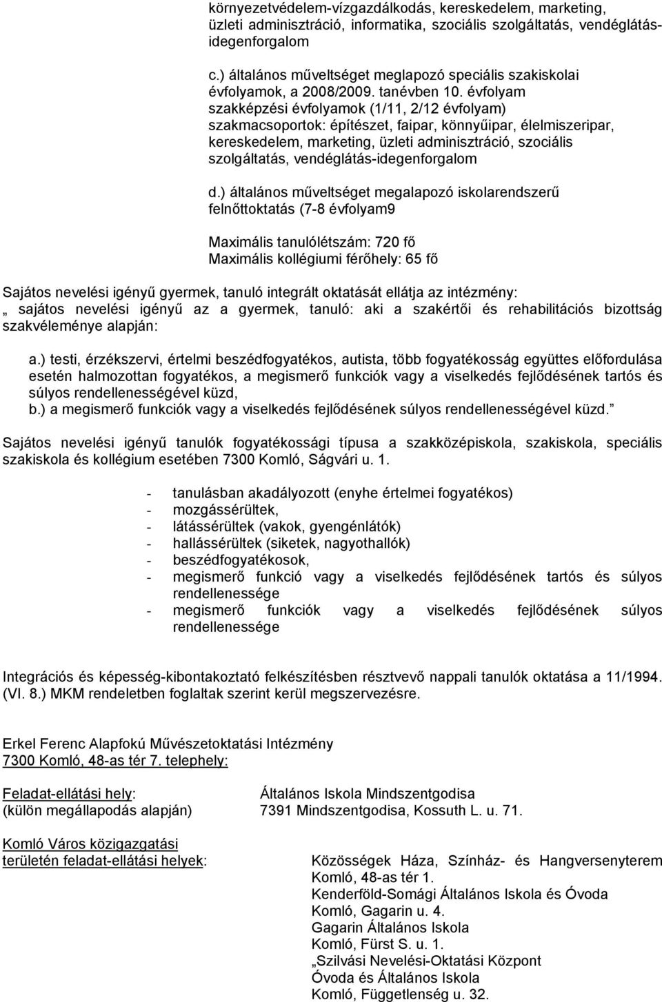 évfolyam szakképzési évfolyamok (1/11, 2/12 évfolyam) szakmacsoportok: építészet, faipar, könnyűipar, élelmiszeripar, kereskedelem, marketing, üzleti adminisztráció, szociális szolgáltatás,