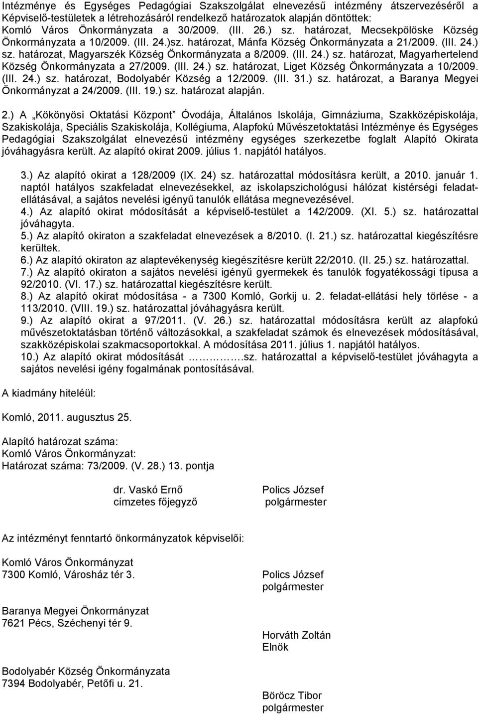 (III. 24.) sz. határozat, Magyarhertelend Község Önkormányzata a 27/2009. (III. 24.) sz. határozat, Liget Község Önkormányzata a 10/2009. (III. 24.) sz. határozat, Bodolyabér Község a 12/2009. (III. 31.