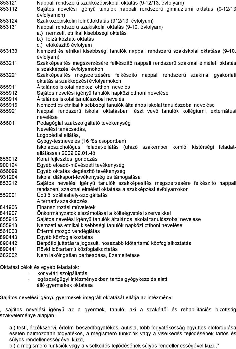 évfolyam) 853131 Nappali rendszerű szakiskolai oktatás (9-10. évfolyam) a.) nemzeti, etnikai kisebbségi oktatás b.) felzárkóztató oktatás c.