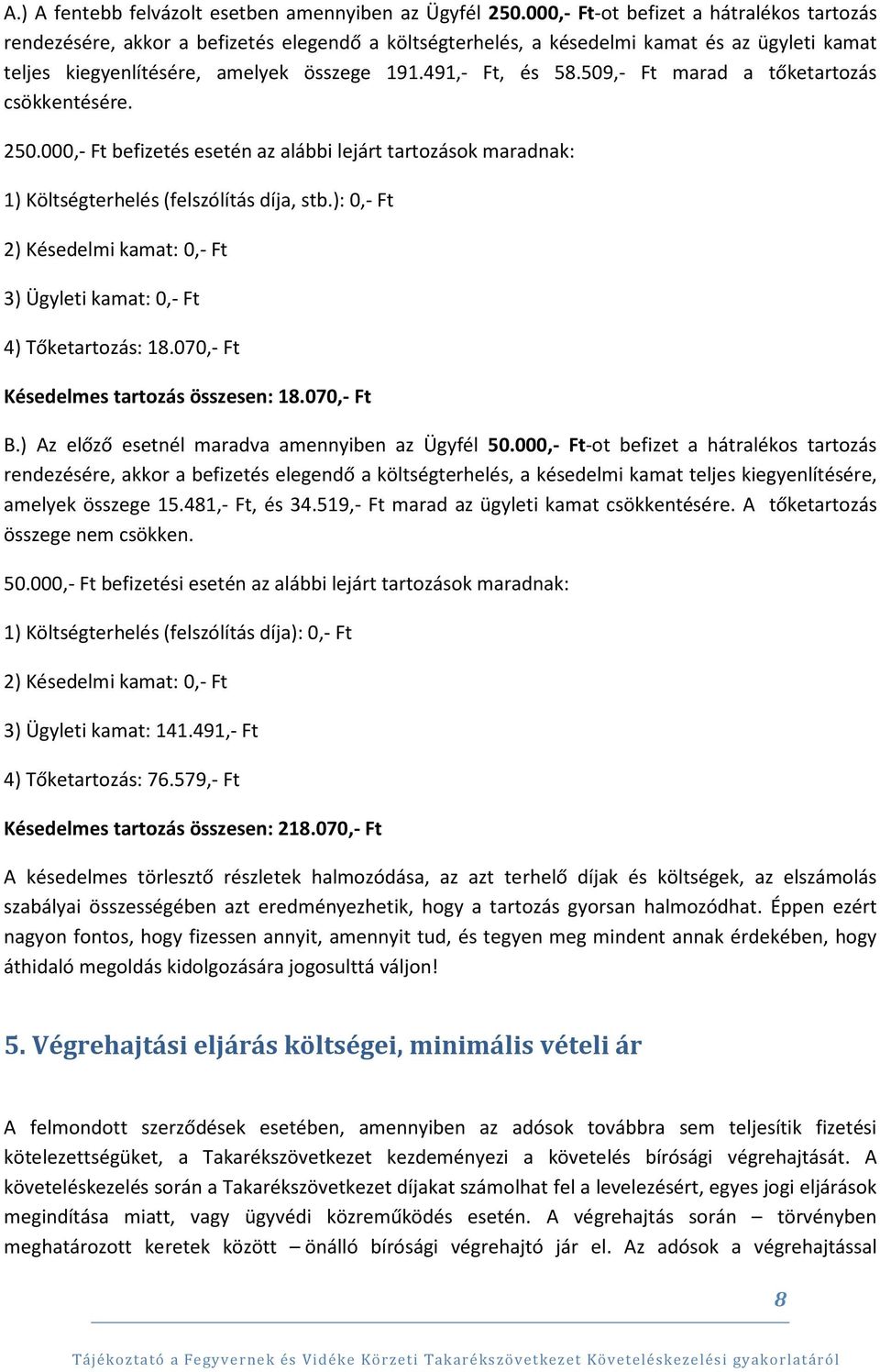 509,- Ft marad a tőketartozás csökkentésére. 250.000,- Ft befizetés esetén az alábbi lejárt tartozások maradnak: 1) Költségterhelés (felszólítás díja, stb.