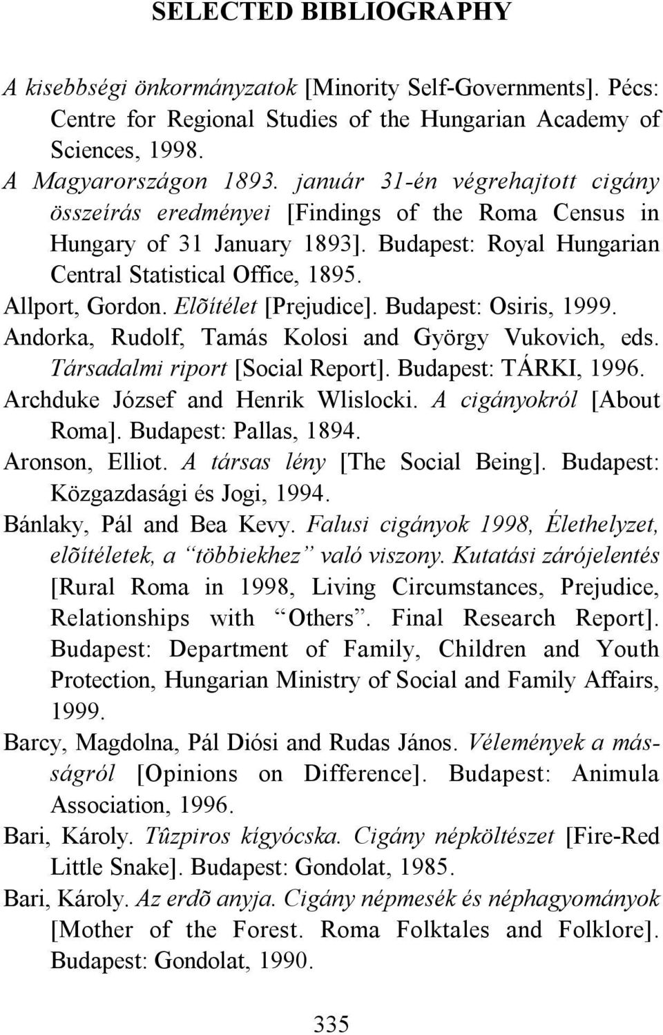Elõítélet [Prejudice]. Budapest: Osiris, 1999. Andorka, Rudolf, Tamás Kolosi and György Vukovich, eds. Társadalmi riport [Social Report]. Budapest: TÁRKI, 1996. Archduke József and Henrik Wlislocki.