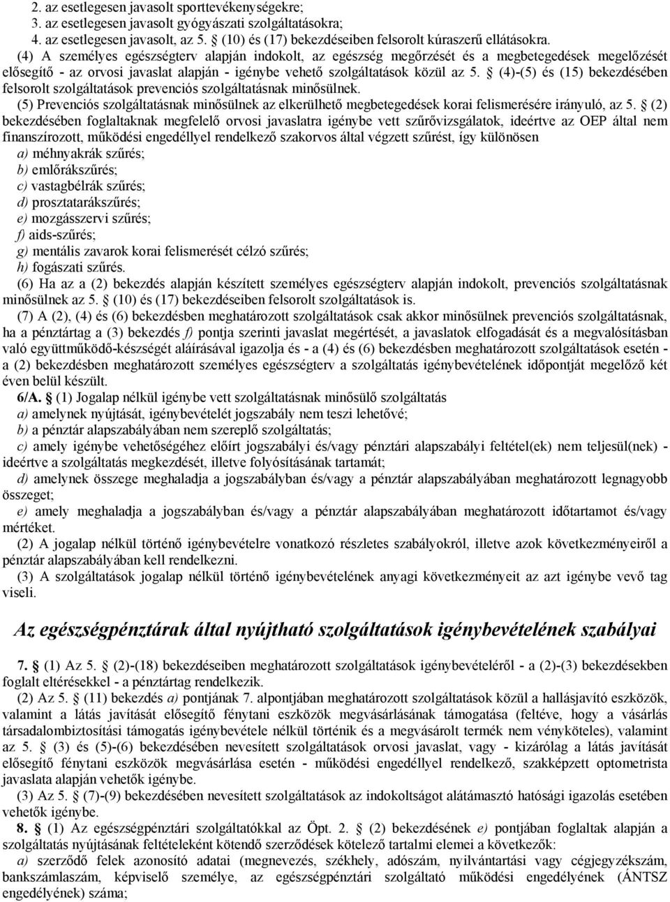 (4)-(5) és (15) bekezdésében felsorolt szolgáltatások prevenciós szolgáltatásnak minősülnek. (5) Prevenciós szolgáltatásnak minősülnek az elkerülhető megbetegedések korai felismerésére irányuló, az 5.