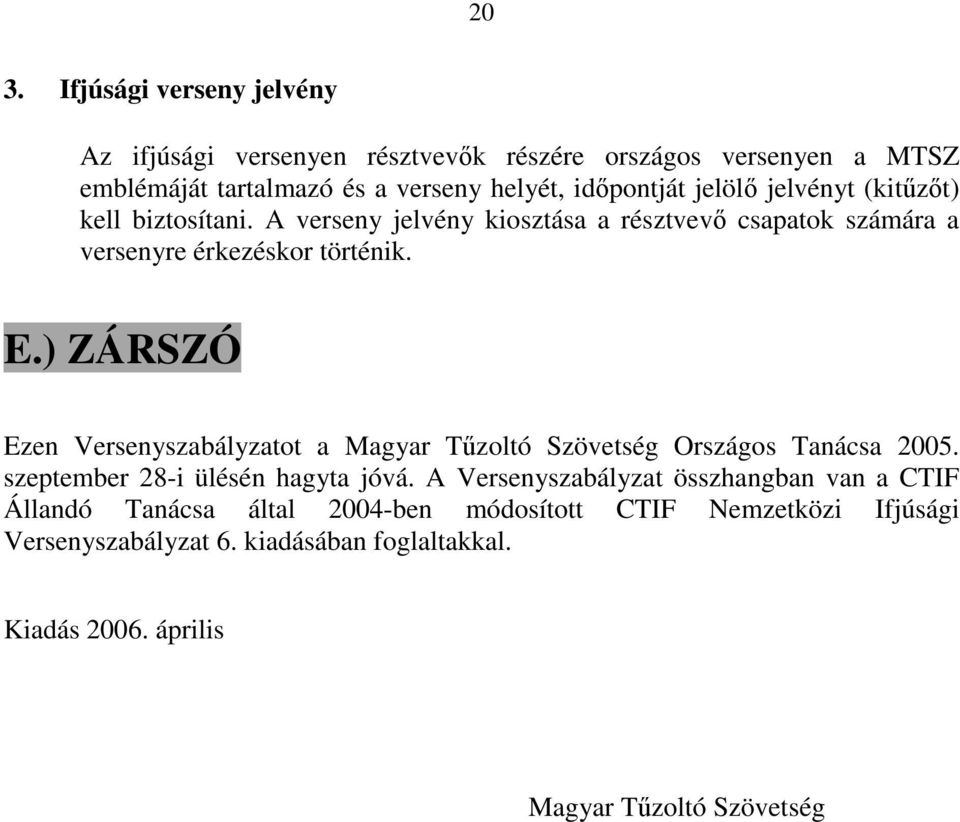 ) ZÁRSZÓ Ezen Versenyszabályzatot a Magyar Tűzoltó Szövetség Országos Tanácsa 2005. szeptember 28-i ülésén hagyta jóvá.