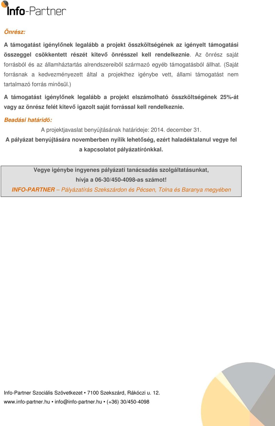 (Saját forrásnak a kedvezményezett által a projekthez igénybe vett, állami támogatást nem tartalmazó forrás minősül.