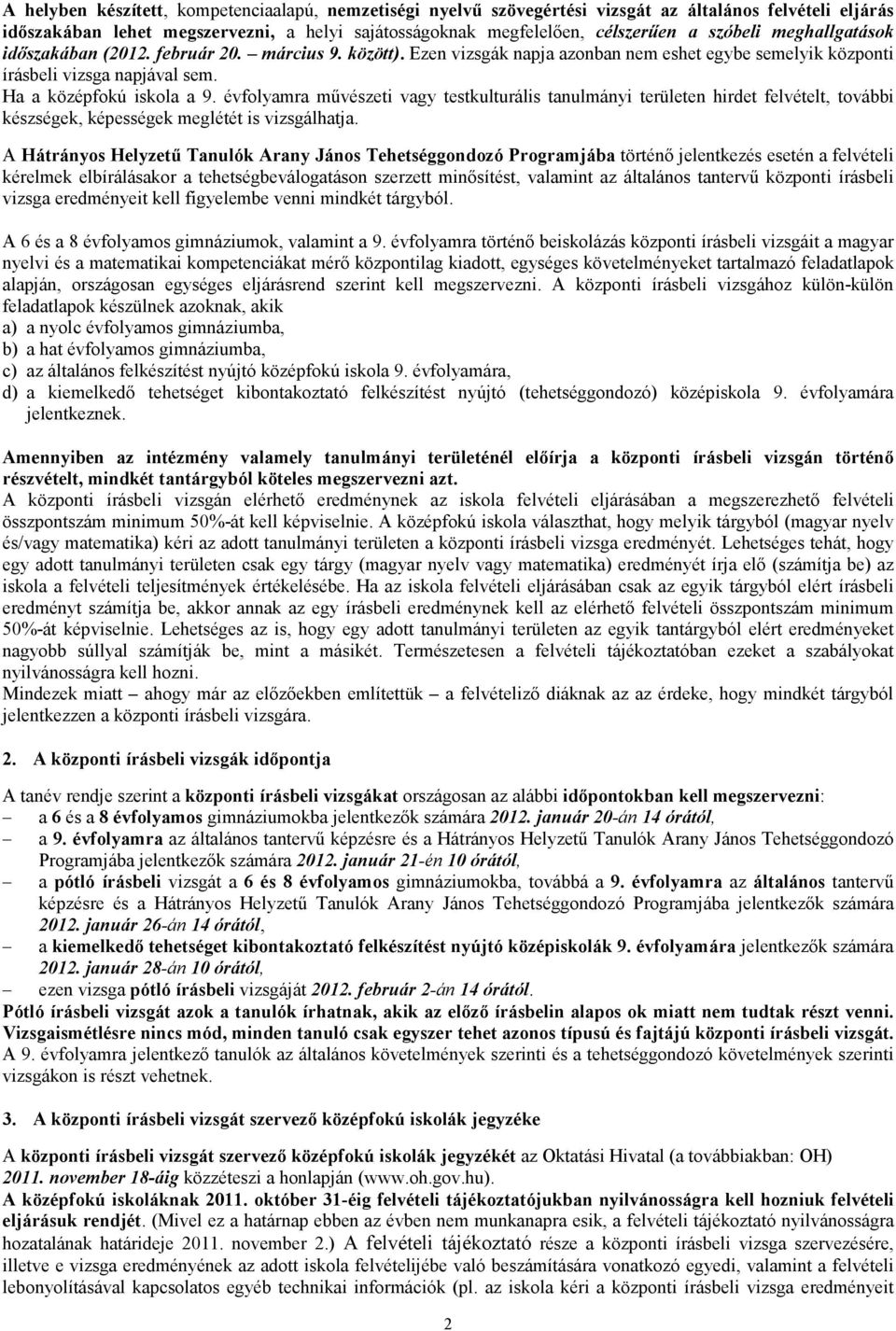 évfolyamra mővészeti vagy testkulturális tanulmányi területen hirdet felvételt, további készségek, képességek meglétét is vizsgálhatja.