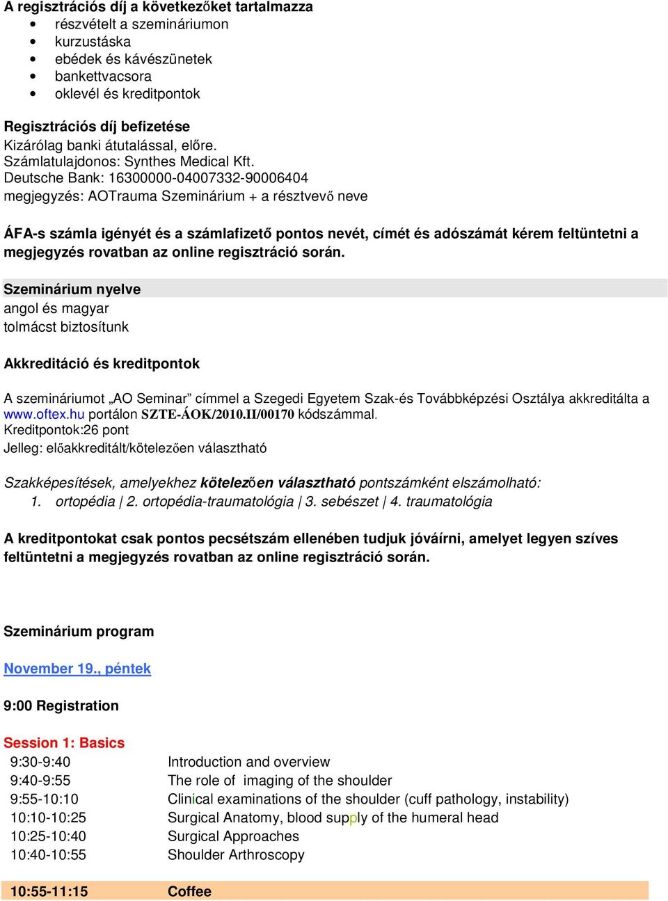 Deutsche Bank: 16300000-04007332-90006404 megjegyzés: AOTrauma Szeminárium + a résztvevő neve ÁFA-s számla igényét és a számlafizető pontos nevét, címét és adószámát kérem feltüntetni a megjegyzés