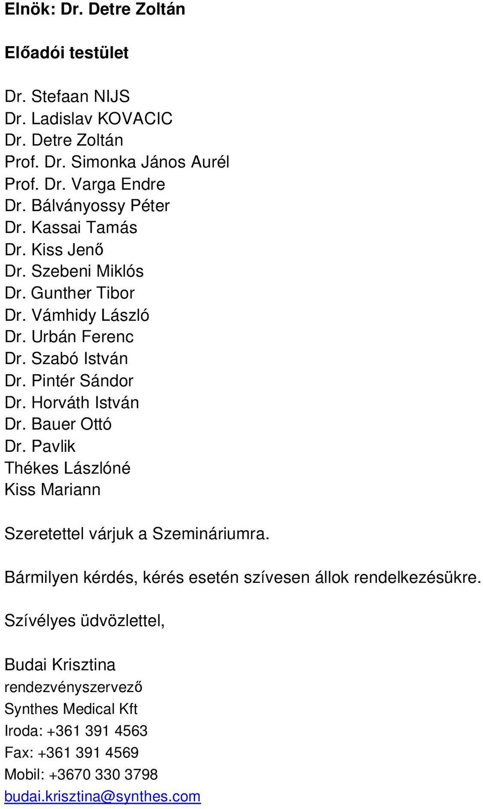 Horváth István Dr. Bauer Ottó Dr. Pavlik Thékes Lászlóné Kiss Mariann Szeretettel várjuk a Szemináriumra.