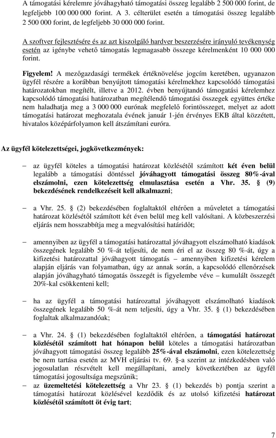 A szoftver fejlesztésére és az azt kiszolgáló hardver beszerzésére irányuló tevékenység esetén az igénybe vehető támogatás legmagasabb összege kérelmenként 10 000 000 forint. Figyelem!