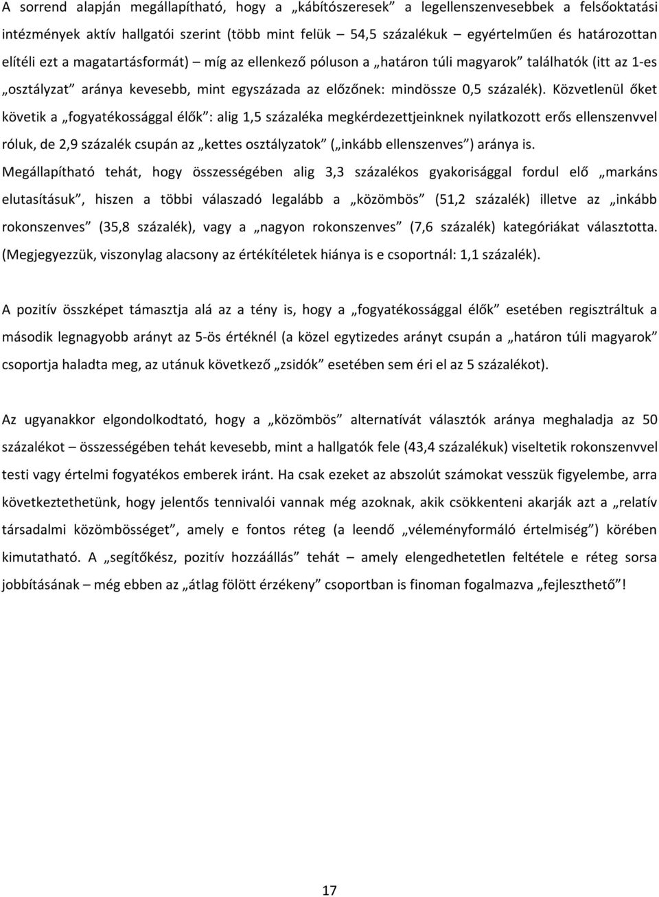 Közvetlenül őket követik a fogyatékossággal élők : alig 1,5 százaléka megkérdezettjeinknek nyilatkozott erős ellenszenvvel róluk, de 2,9 százalék csupán az kettes osztályzatok ( inkább ellenszenves )