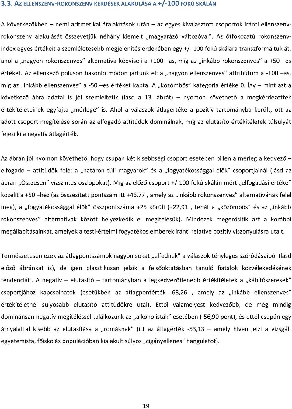 Az ötfokozatú rokonszenvindex egyes értékeit a szemléletesebb megjelenítés érdekében egy +/- 100 fokú skálára transzformáltuk át, ahol a nagyon rokonszenves alternatíva képviseli a +100 as, míg az