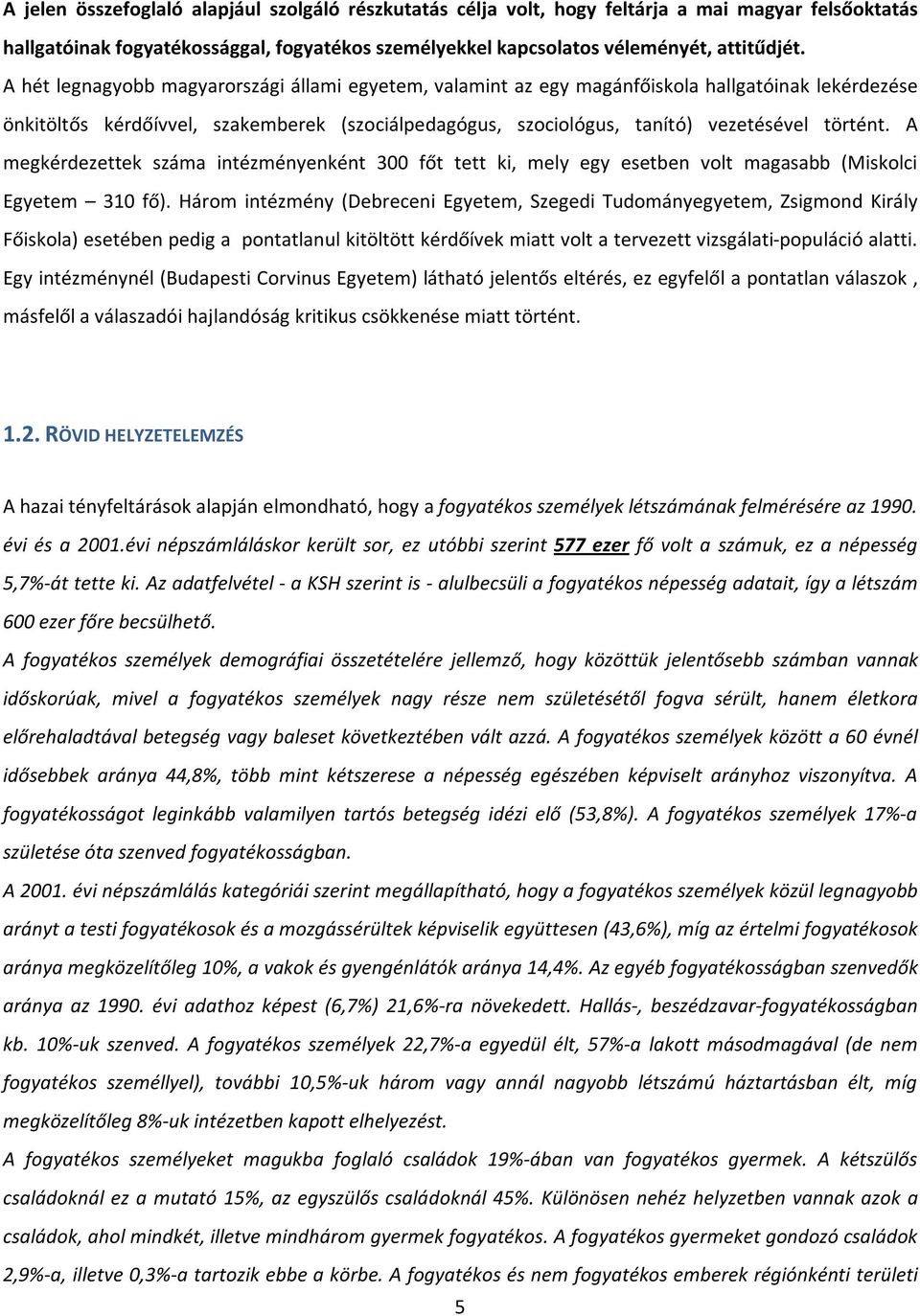 A megkérdezettek száma intézményenként 300 főt tett ki, mely egy esetben volt magasabb (Miskolci Egyetem 310 fő).