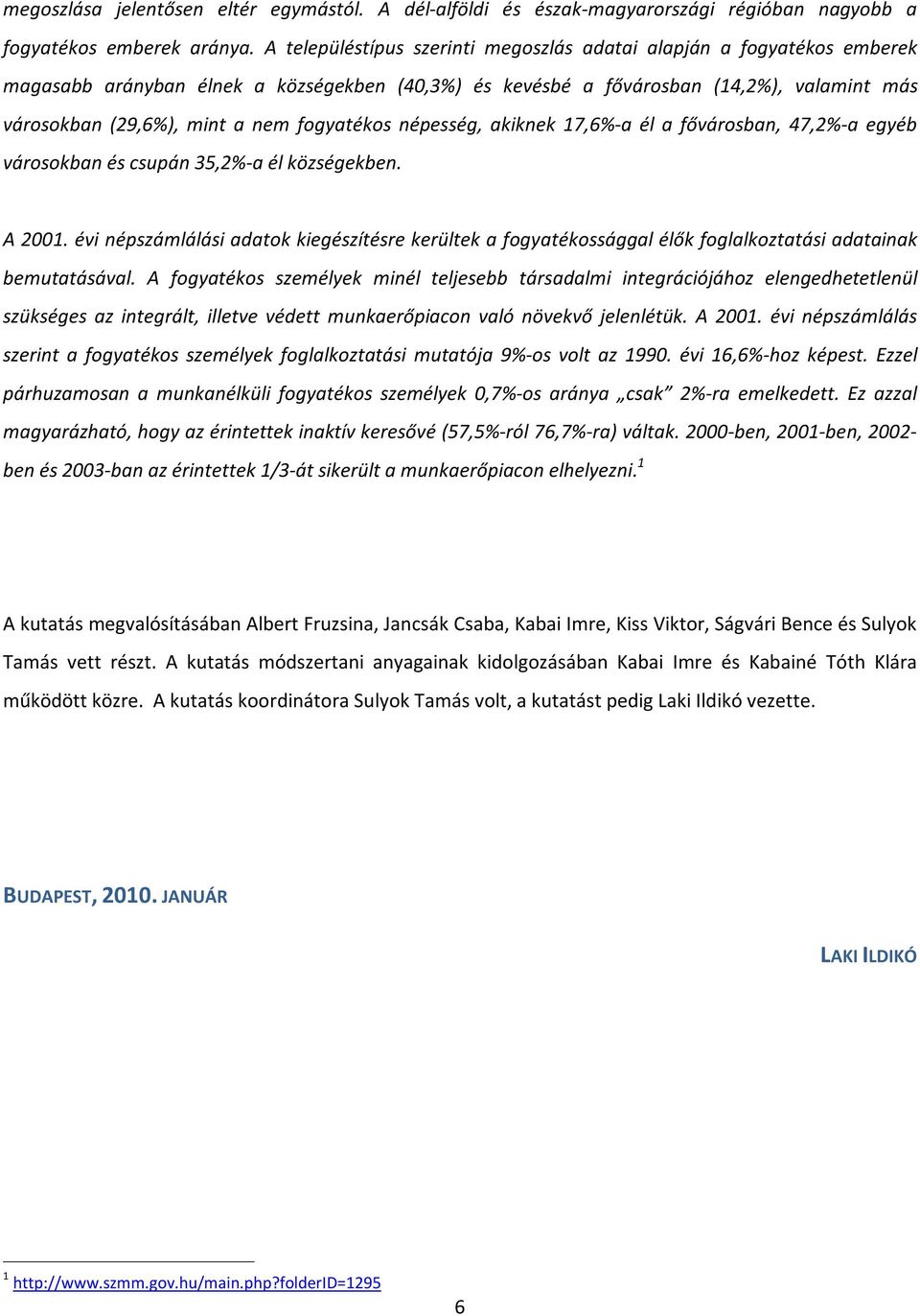 fogyatékos népesség, akiknek 17,6%-a él a fővárosban, 47,2%-a egyéb városokban és csupán 35,2%-a él községekben. A 2001.