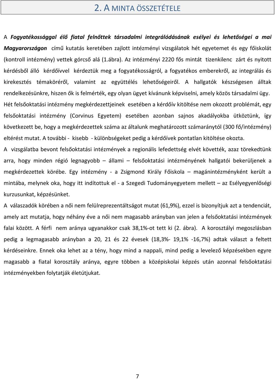 Az intézményi 2220 fős mintát tizenkilenc zárt és nyitott kérdésből álló kérdőívvel kérdeztük meg a fogyatékosságról, a fogyatékos emberekről, az integrálás és kirekesztés témaköréről, valamint az