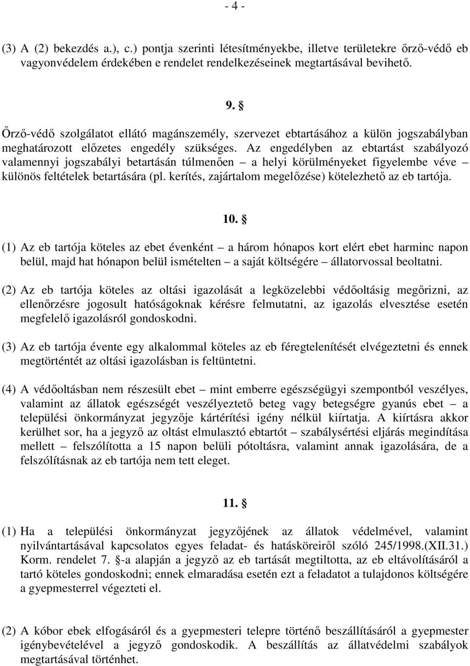 Az engedélyben az ebtartást szabályozó valamennyi jogszabályi betartásán túlmenıen a helyi körülményeket figyelembe véve különös feltételek betartására (pl.