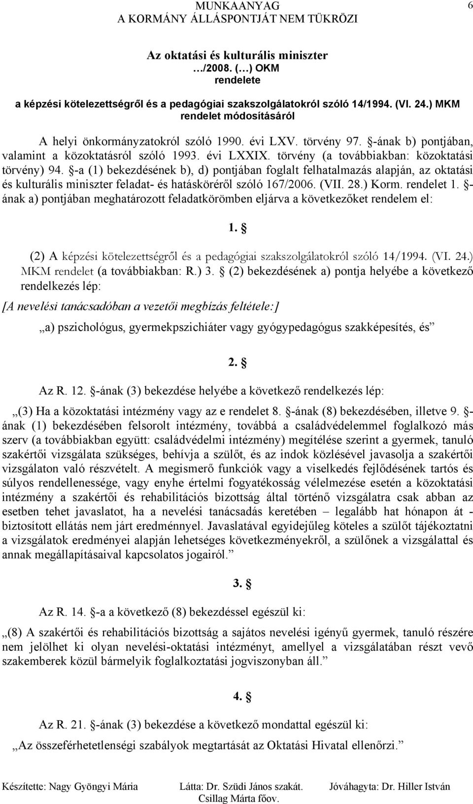 törvény (a továbbiakban: közoktatási törvény) 94. -a (1) bekezdésének b), d) pontjában foglalt felhatalmazás alapján, az oktatási és kulturális miniszter feladat- és hatásköréről szóló 167/2006. (VII.