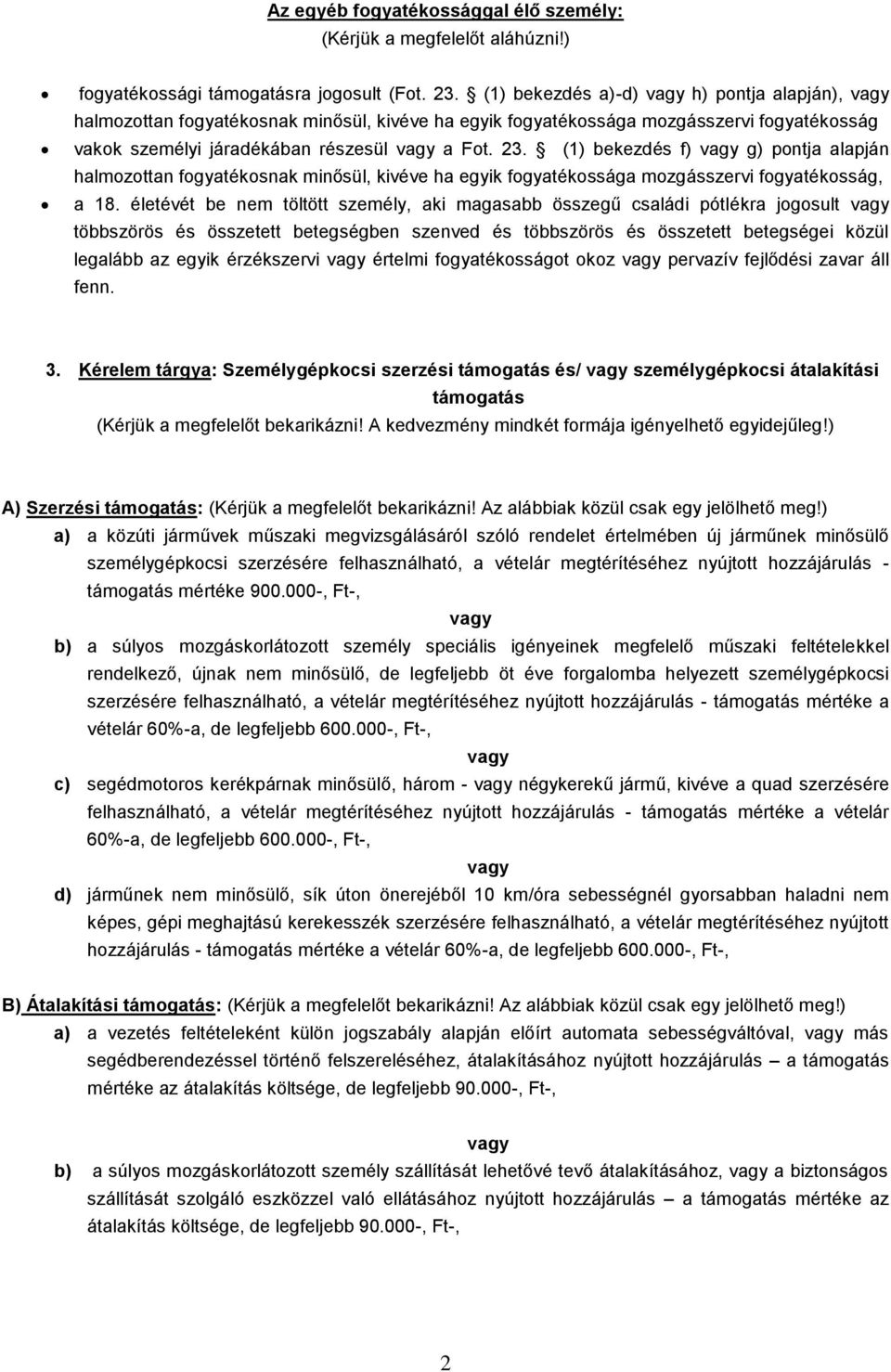 (1) bekezdés f) g) pontja alapján halmozottan fogyatékosnak minősül, kivéve ha egyik fogyatékossága mozgásszervi fogyatékosság, a 18.