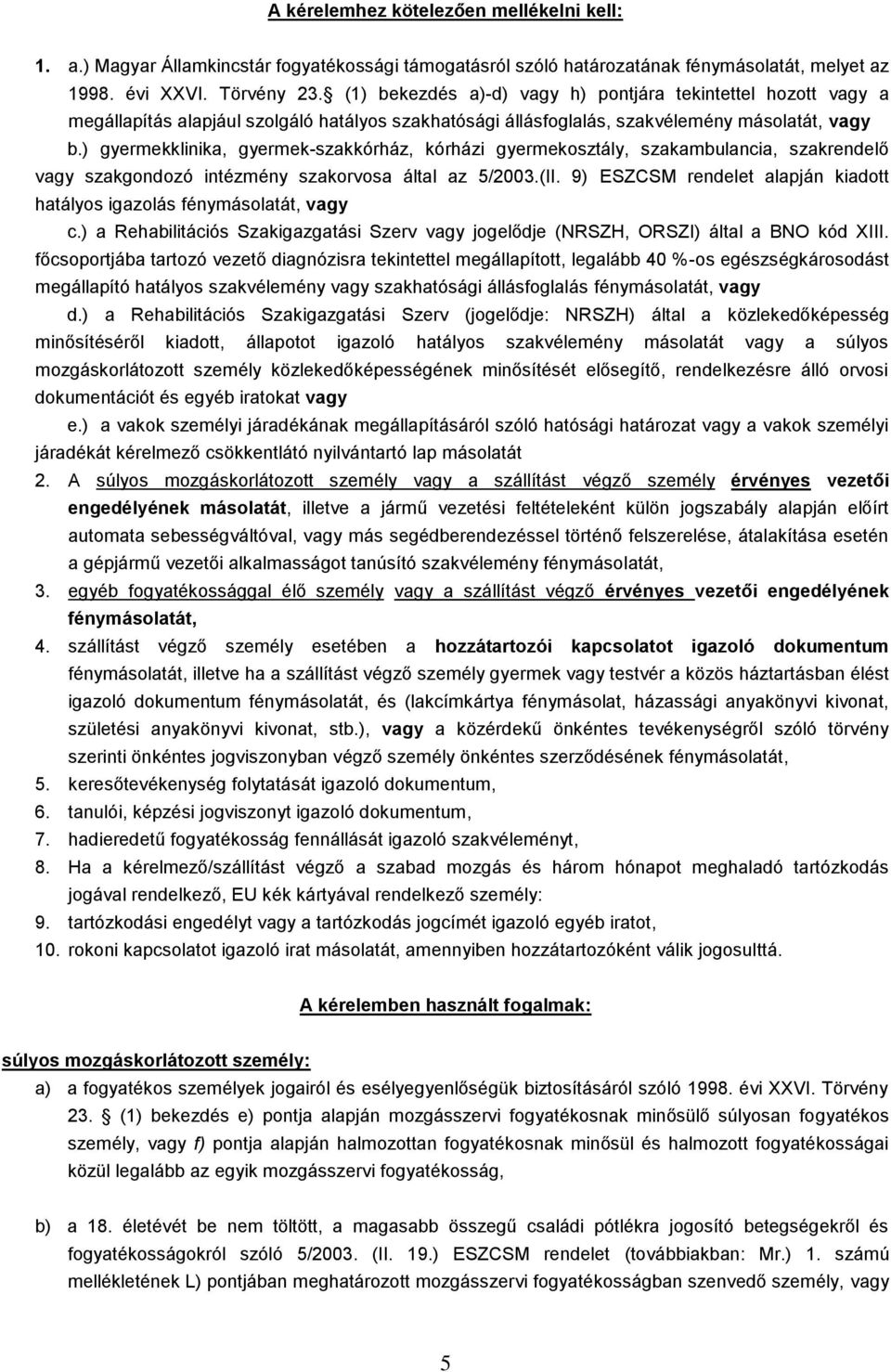 ) gyermekklinika, gyermek-szakkórház, kórházi gyermekosztály, szakambulancia, szakrendelő szakgondozó intézmény szakorvosa által az 5/2003.(II.