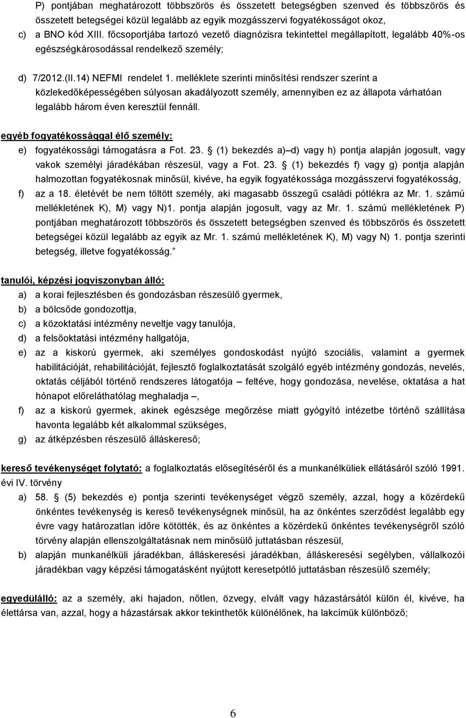 melléklete szerinti minősítési rendszer szerint a közlekedőképességében súlyosan akadályozott személy, amennyiben ez az állapota várhatóan legalább három éven keresztül fennáll.