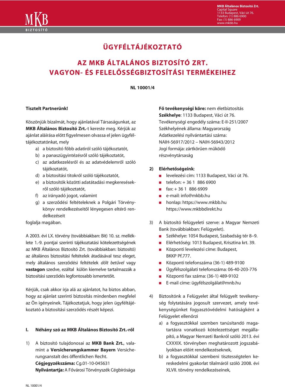 Kérjük az ajánlat aláírása elôtt figyelmesen olvassa el jelen ügyféltájékoztatónkat, mely a) a biztosító fôbb adatiról szóló tájékoztatót, b) a panaszügyintézésrôl szóló tájékoztatót, c) az