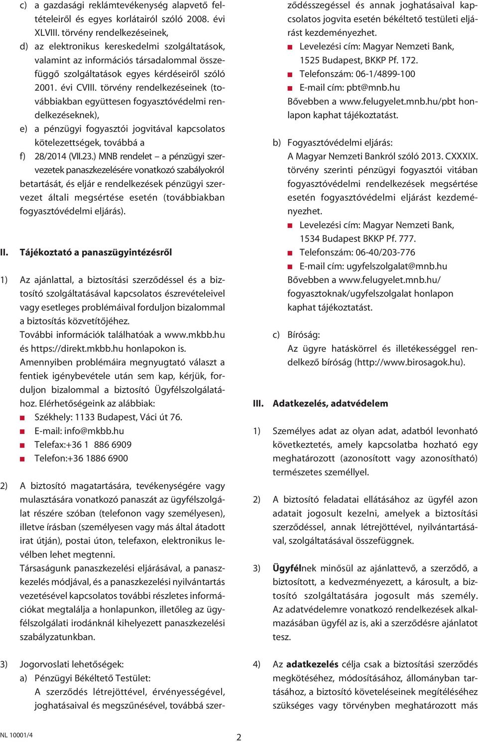törvény rendelkezéseinek (továbbiakban együttesen fogyasztóvédelmi rendelkezéseknek), e) a pénzügyi fogyasztói jogvitával kapcsolatos kötelezettségek, továbbá a f) 28/2014 (VII.23.