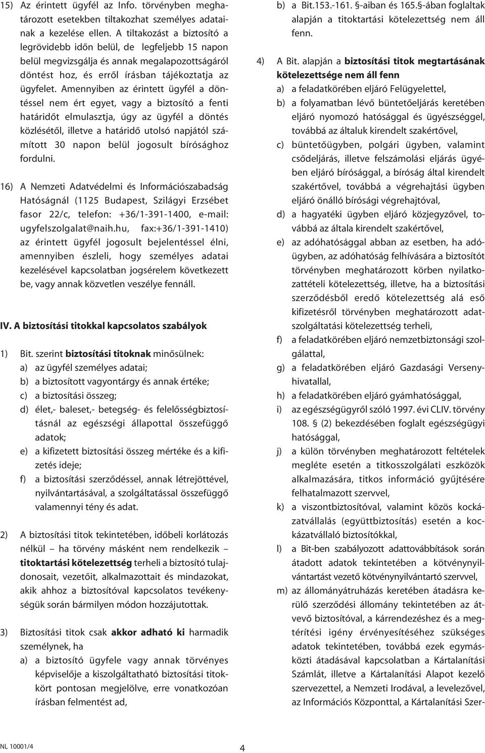 Amennyiben az érintett ügyfél a döntéssel nem ért egyet, vagy a biztosító a fenti határidôt elmulasztja, úgy az ügyfél a döntés közlésétôl, illetve a határidô utolsó napjától számított 30 napon belül