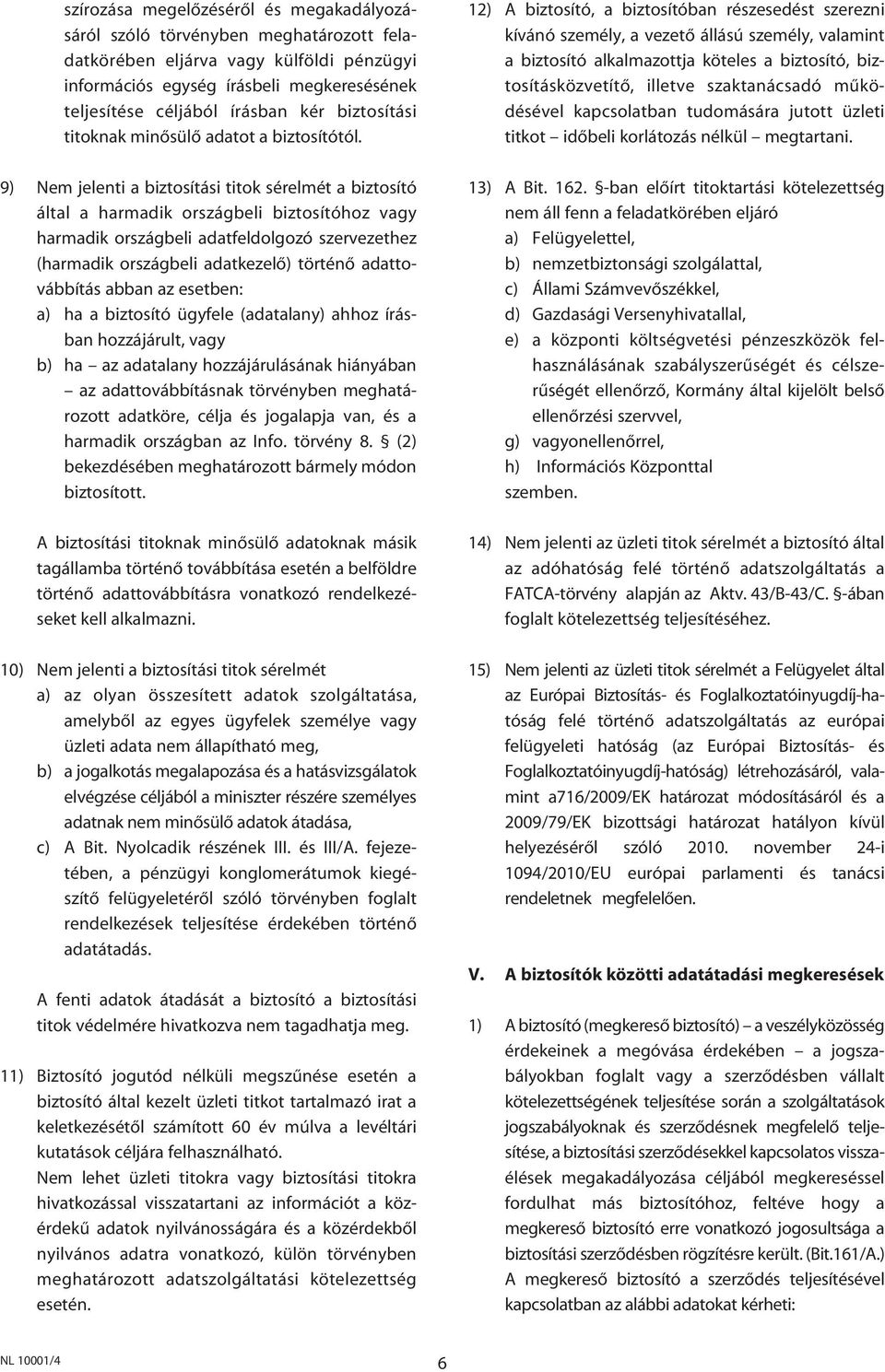 9) Nem jelenti a biztosítási titok sérelmét a biztosító által a harmadik országbeli biztosítóhoz vagy harmadik országbeli adatfeldolgozó szervezethez (harmadik országbeli adatkezelô) történô