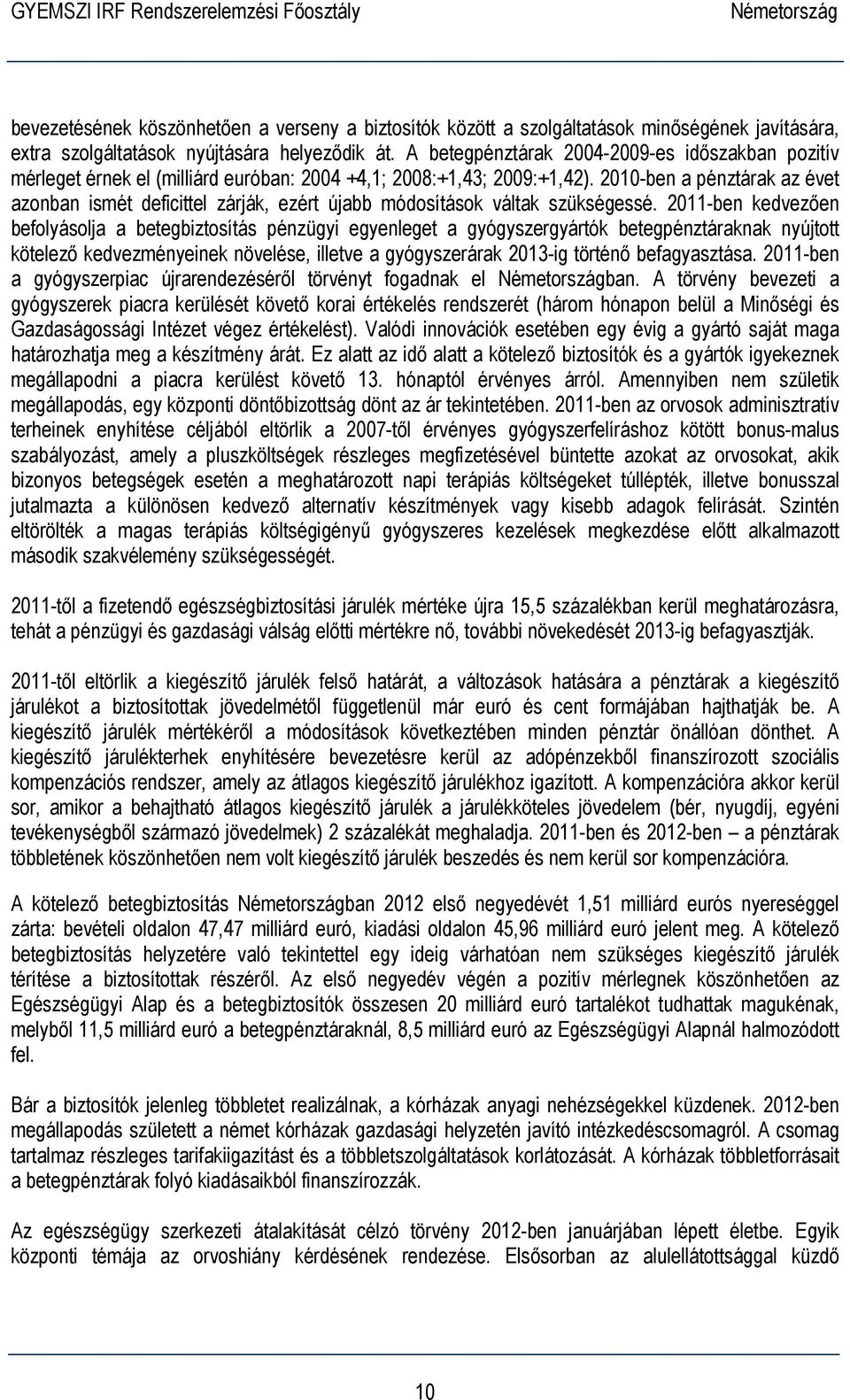 2010-ben a pénztárak az évet azonban ismét deficittel zárják, ezért újabb módosítások váltak szükségessé.