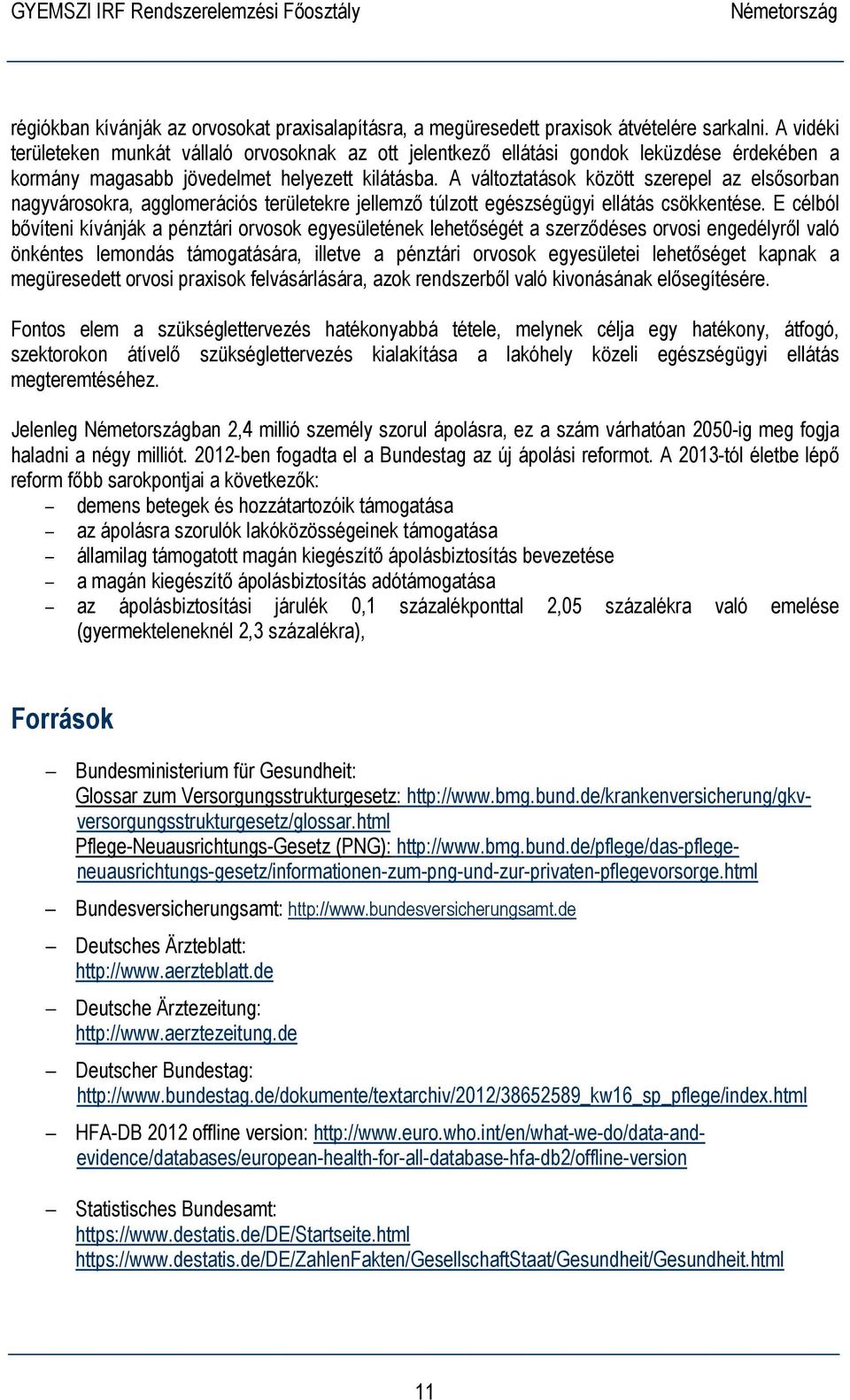 A változtatások között szerepel az elsősorban nagyvárosokra, agglomerációs területekre jellemző túlzott egészségügyi ellátás csökkentése.