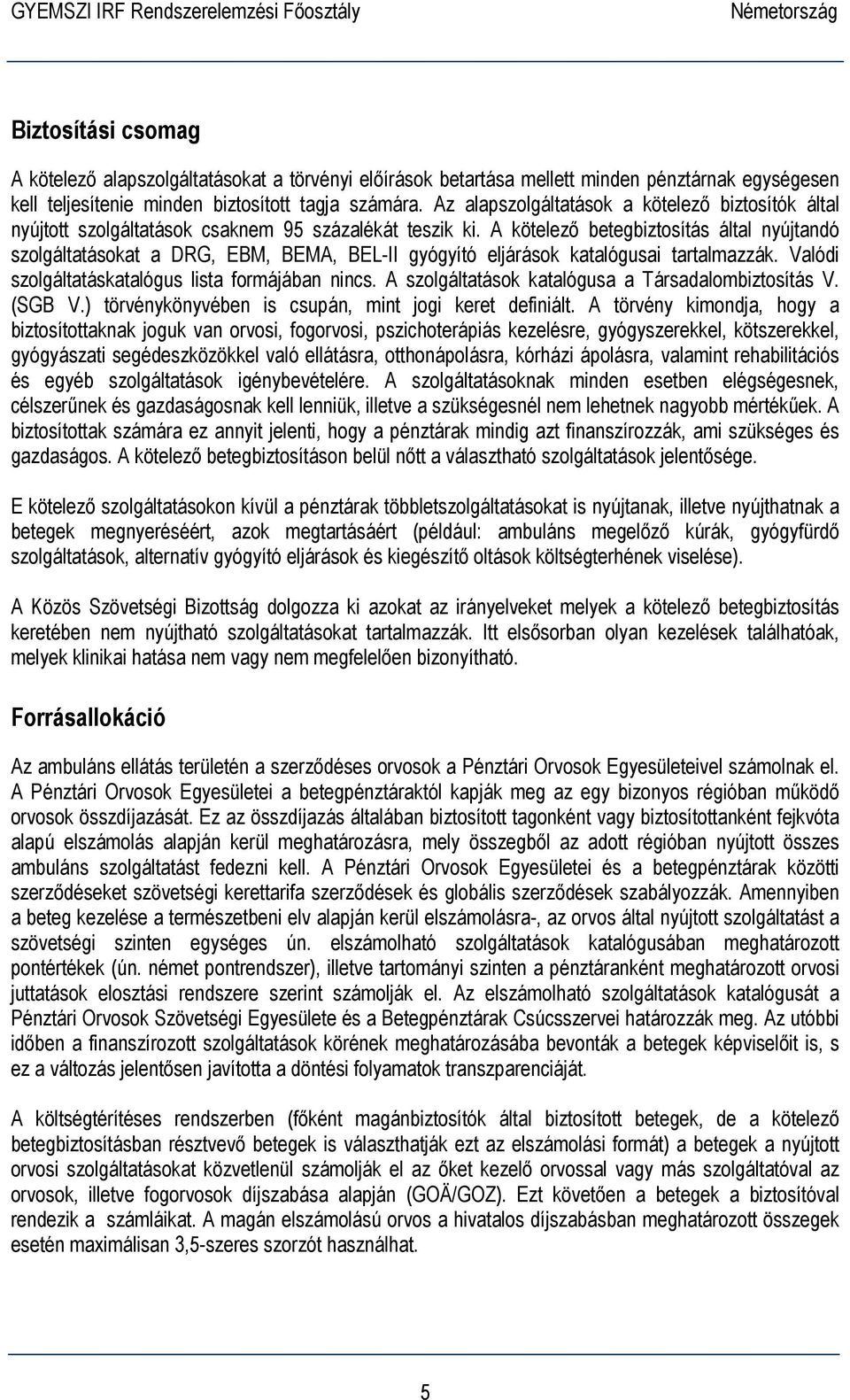 A kötelező betegbiztosítás által nyújtandó szolgáltatásokat a DRG, EBM, BEMA, BEL-II gyógyító eljárások katalógusai tartalmazzák. Valódi szolgáltatáskatalógus lista formájában nincs.