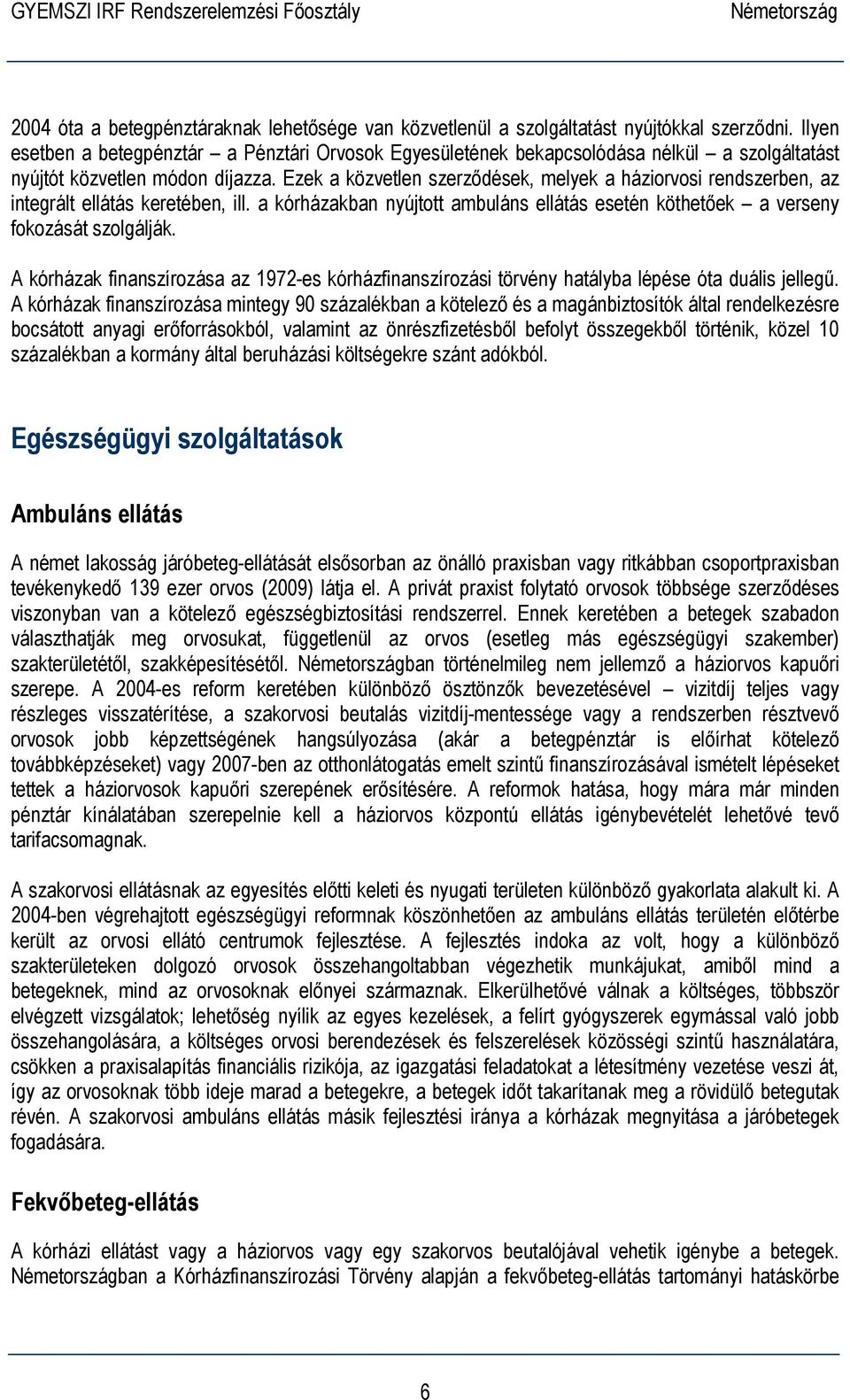 Ezek a közvetlen szerződések, melyek a háziorvosi rendszerben, az integrált ellátás keretében, ill. a kórházakban nyújtott ambuláns ellátás esetén köthetőek a verseny fokozását szolgálják.