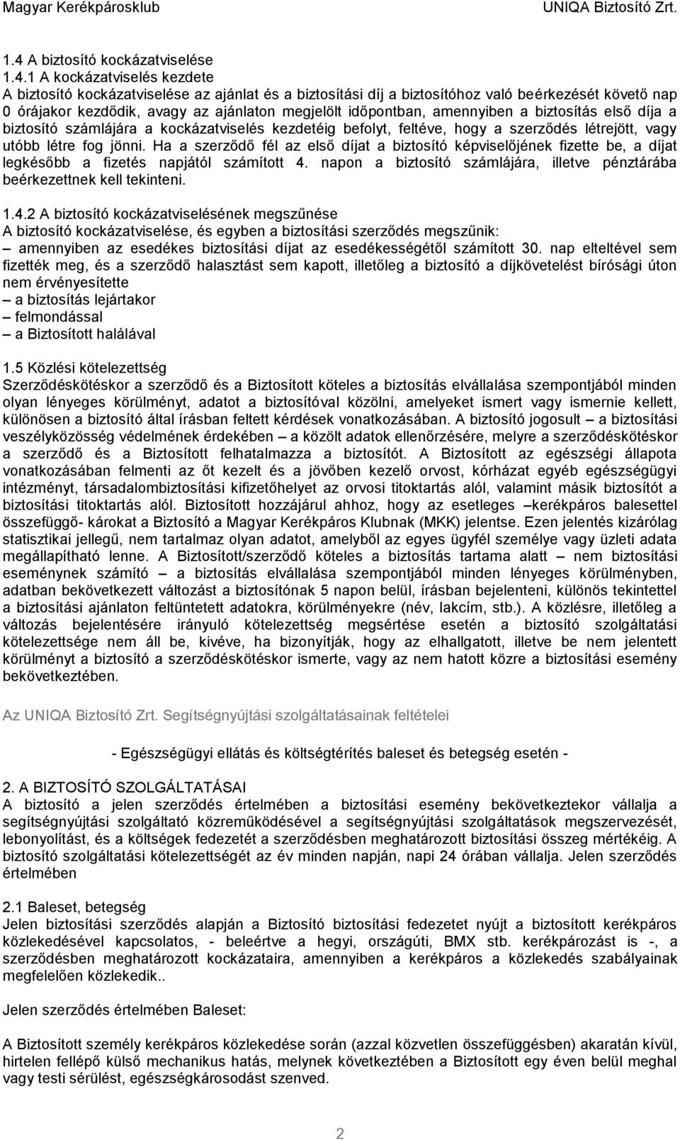 Ha a szerződő fél az első díjat a biztosító képviselőjének fizette be, a díjat legkésőbb a fizetés napjától számított 4. napon a biztosító számlájára, illetve pénztárába beérkezettnek kell tekinteni.