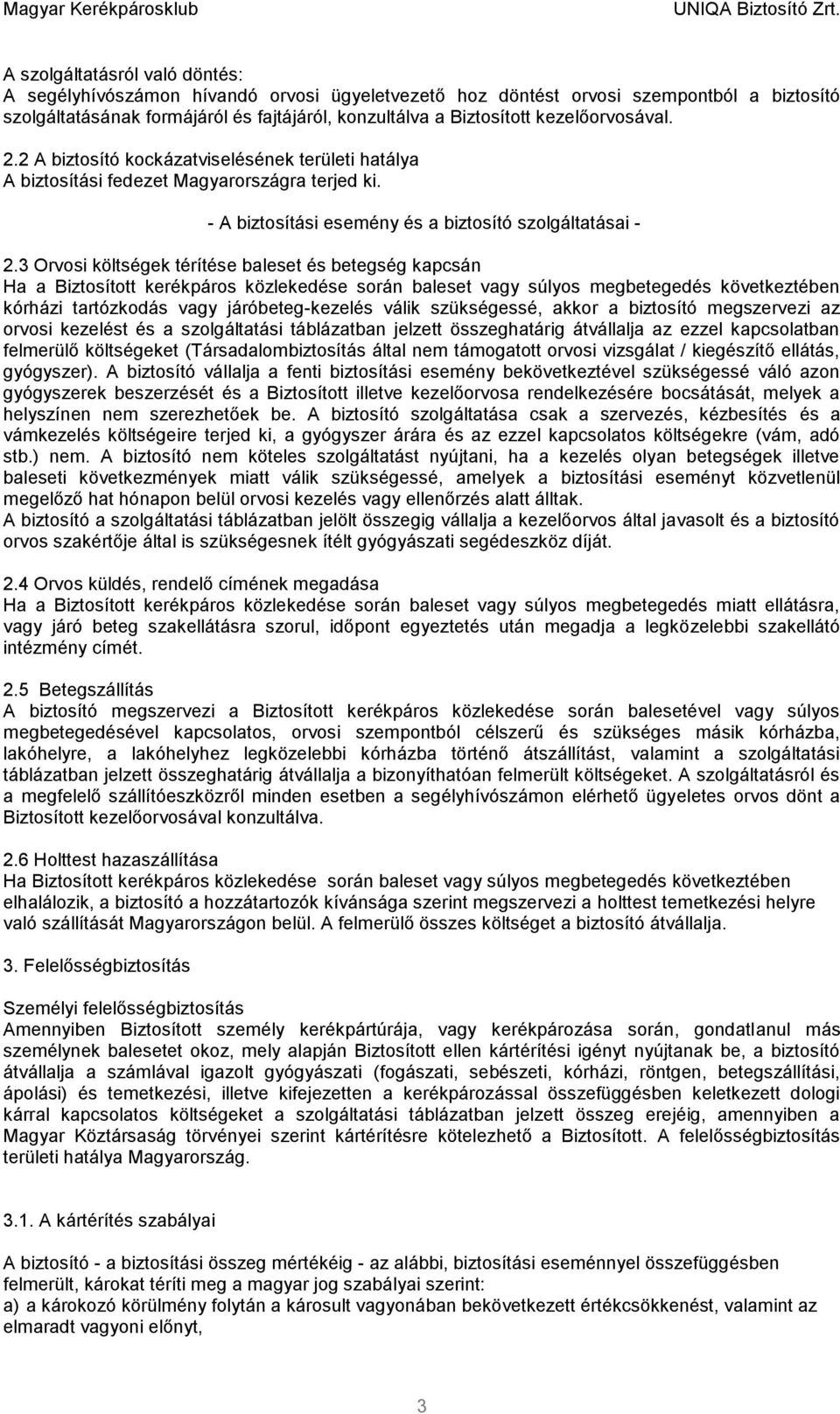 3 Orvosi költségek térítése baleset és betegség kapcsán Ha a Biztosított kerékpáros közlekedése során baleset vagy súlyos megbetegedés következtében kórházi tartózkodás vagy járóbeteg-kezelés válik