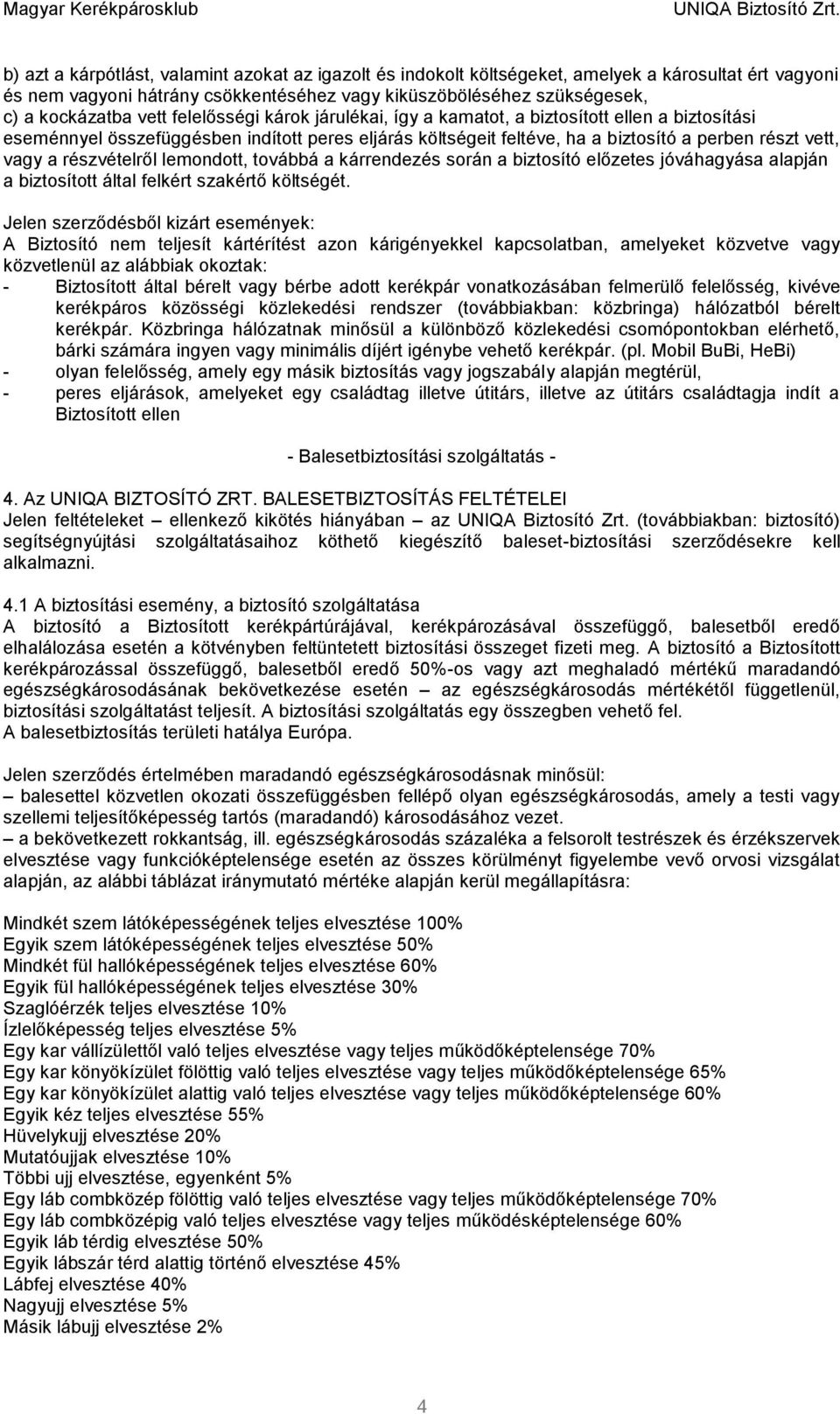 részvételről lemondott, továbbá a kárrendezés során a biztosító előzetes jóváhagyása alapján a biztosított által felkért szakértő költségét.