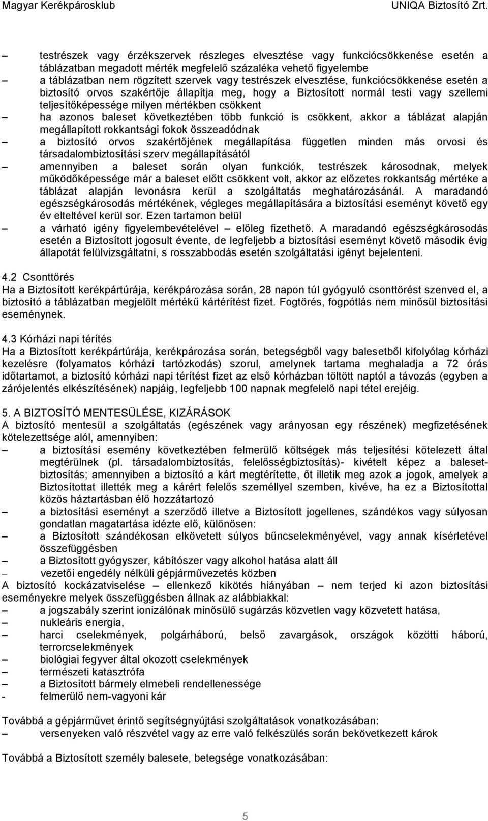 következtében több funkció is csökkent, akkor a táblázat alapján megállapított rokkantsági fokok összeadódnak a biztosító orvos szakértőjének megállapítása független minden más orvosi és