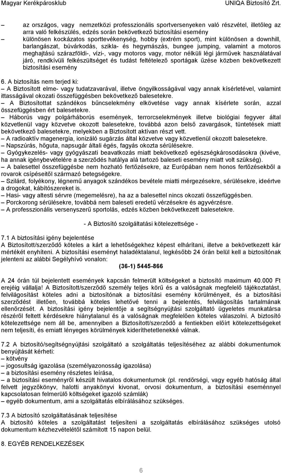 légi járművek használatával járó, rendkívüli felkészültséget és tudást feltételező sportágak űzése közben bekövetkezett biztosítási esemény 6.