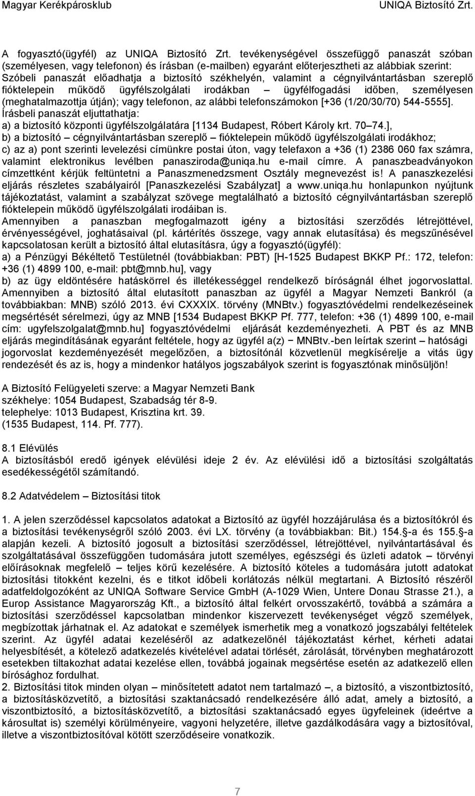 telefonszámokon [+36 (1/20/30/70) 544-5555]. Írásbeli panaszát eljuttathatja: a) a biztosító központi ügyfélszolgálatára [1134 Budapest, Róbert Károly krt. 70 74.