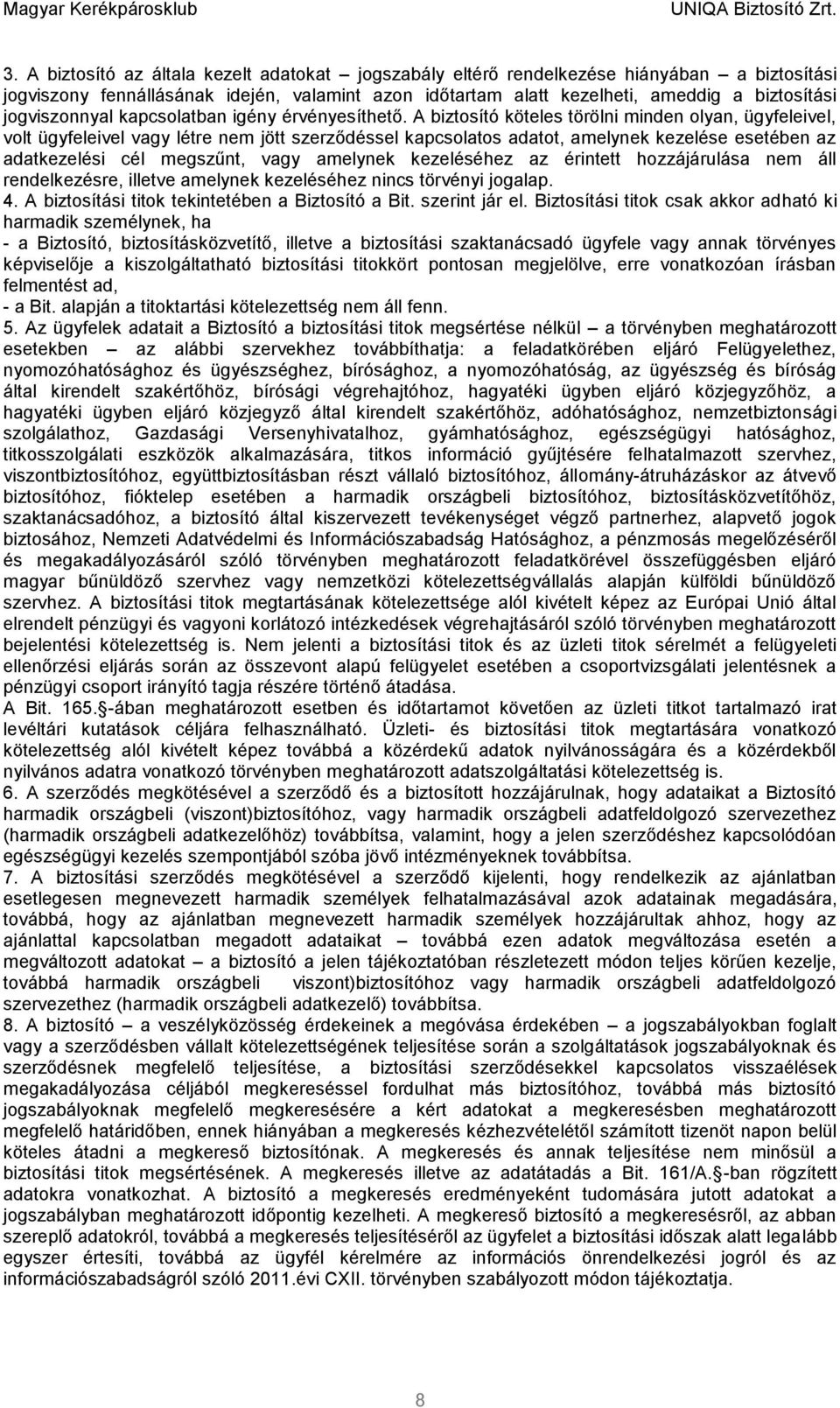 A biztosító köteles törölni minden olyan, ügyfeleivel, volt ügyfeleivel vagy létre nem jött szerződéssel kapcsolatos adatot, amelynek kezelése esetében az adatkezelési cél megszűnt, vagy amelynek
