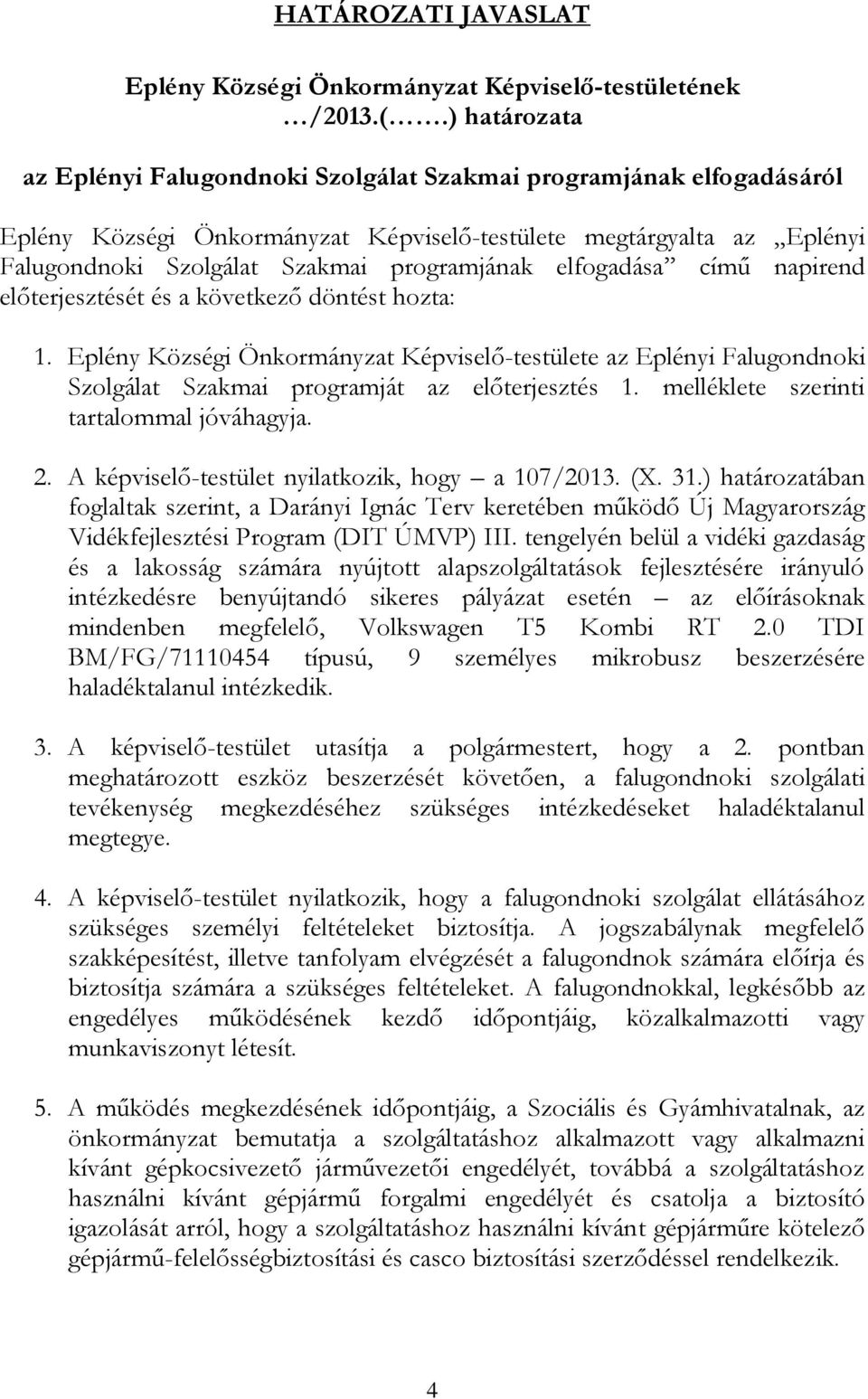 elfogadása című napirend előterjesztését és a következő döntést hozta: 1. Eplény Községi Önkormányzat Képviselő-testülete az Eplényi Falugondnoki Szolgálat Szakmai programját az előterjesztés 1.