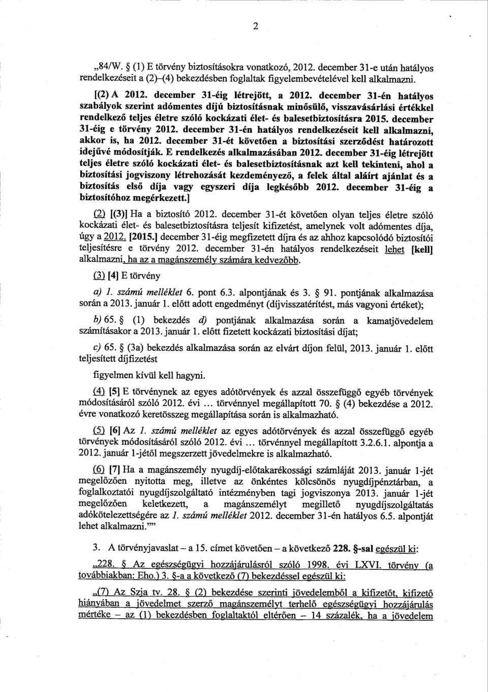 december 31-én hatályos szabályok szerint adómentes díjú biztosításnak min ősül ő, visszavásárlási értékkel rendelkező teljes életre szóló kockázati élet- és balesetbiztosításra 2015.