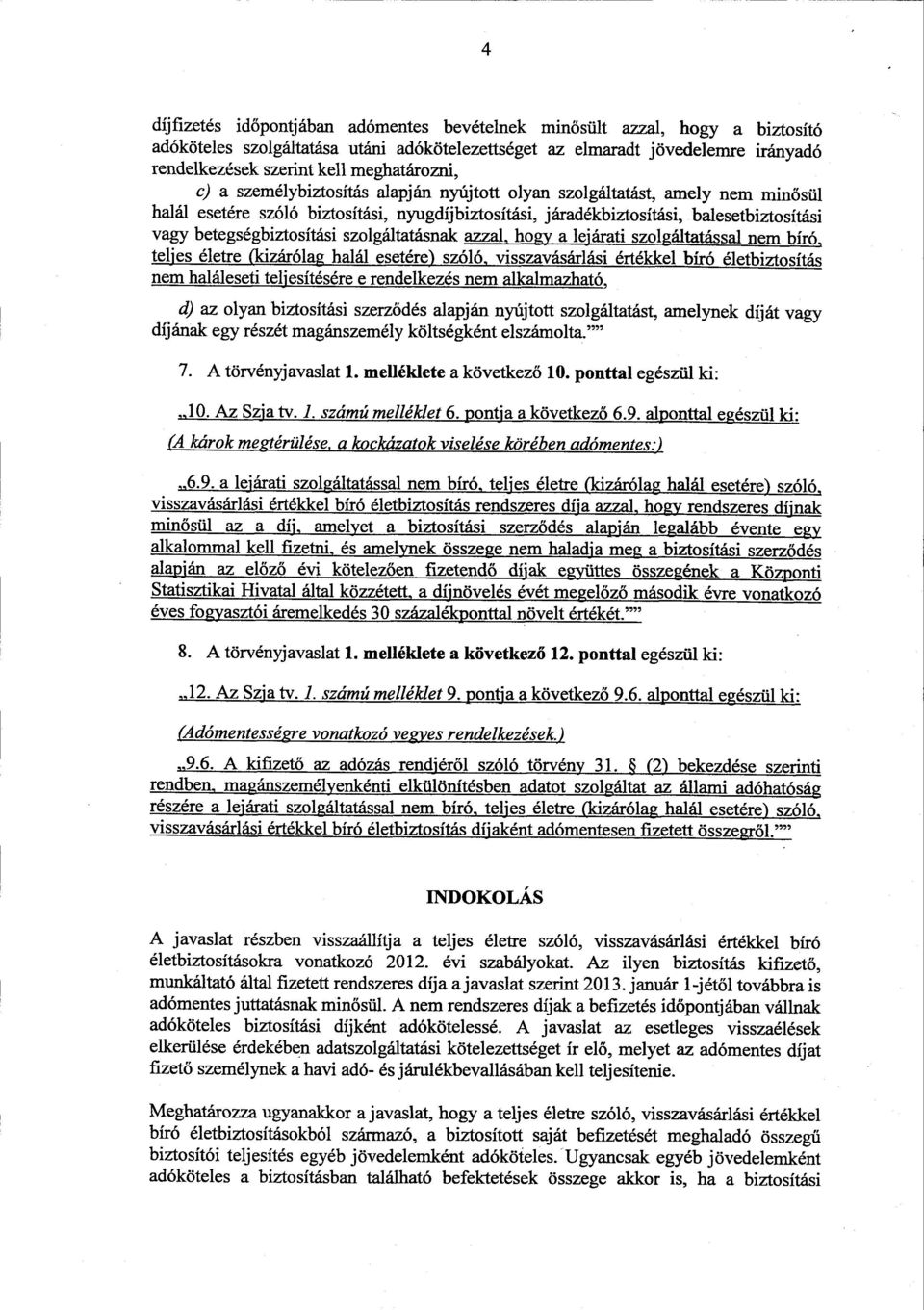 betegségbiztosítási szolgáltatásnak azzal, hogy a lej árati szol gáltatással nem bíró, teljes életre (kizárólag halál esetére) szóló, visszavásárlási értékkel bíró életbiztosítá s nem haláleseti