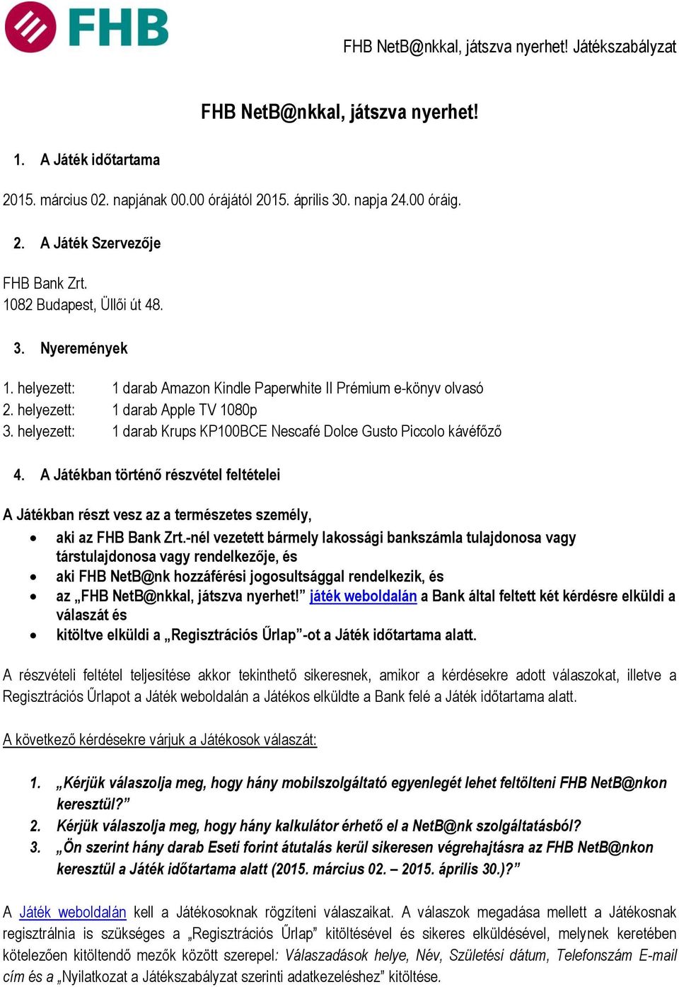 A Játékban történő részvétel feltételei A Játékban részt vesz az a természetes személy, aki az FHB Bank Zrt.