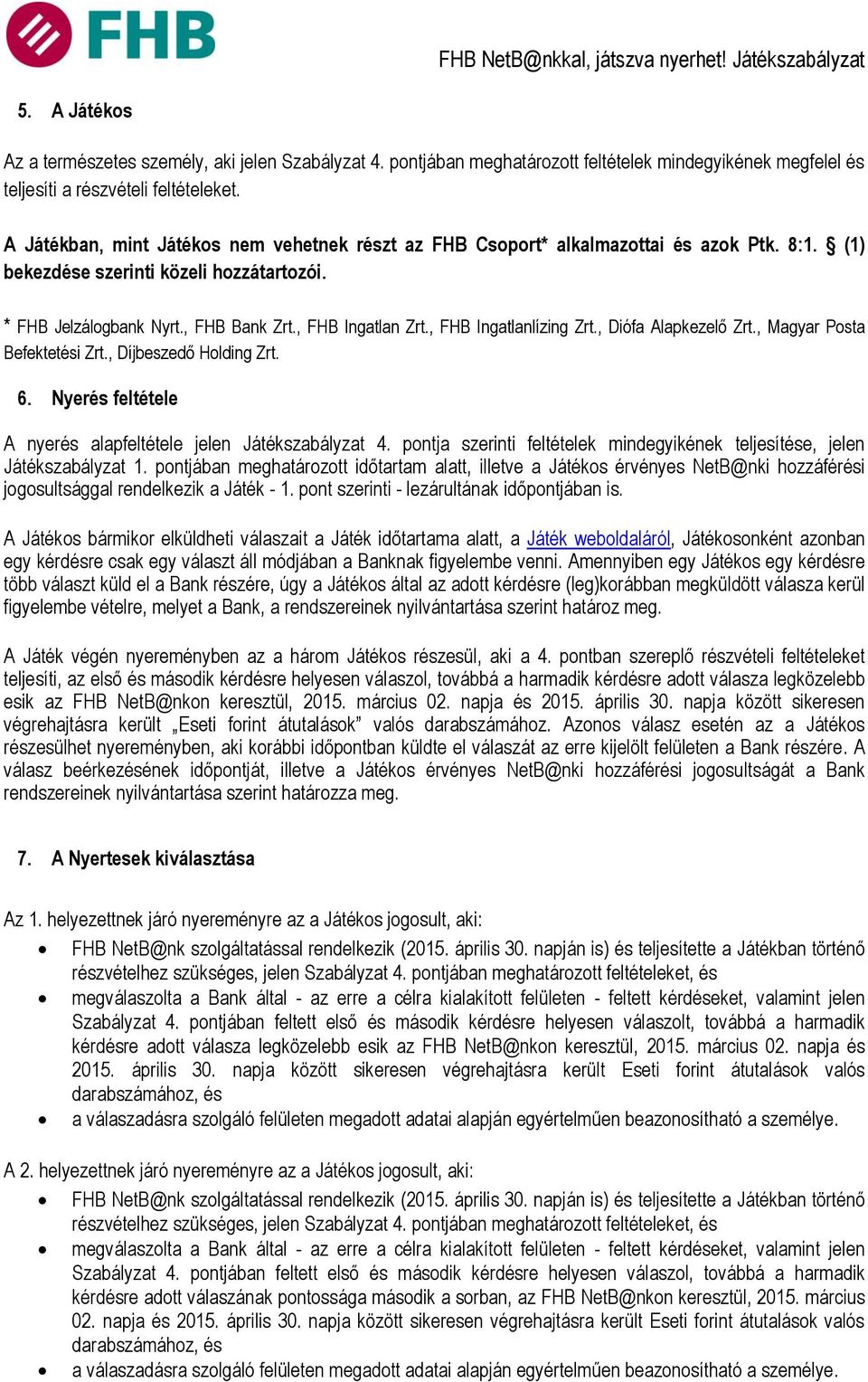 , FHB Ingatlanlízing Zrt., Diófa Alapkezelő Zrt., Magyar Posta Befektetési Zrt., Díjbeszedő Holding Zrt. 6. Nyerés feltétele A nyerés alapfeltétele jelen Játékszabályzat 4.