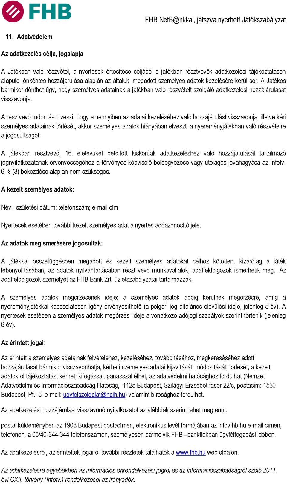 A résztvevő tudomásul veszi, hogy amennyiben az adatai kezeléséhez való hozzájárulást visszavonja, illetve kéri személyes adatainak törlését, akkor személyes adatok hiányában elveszti a