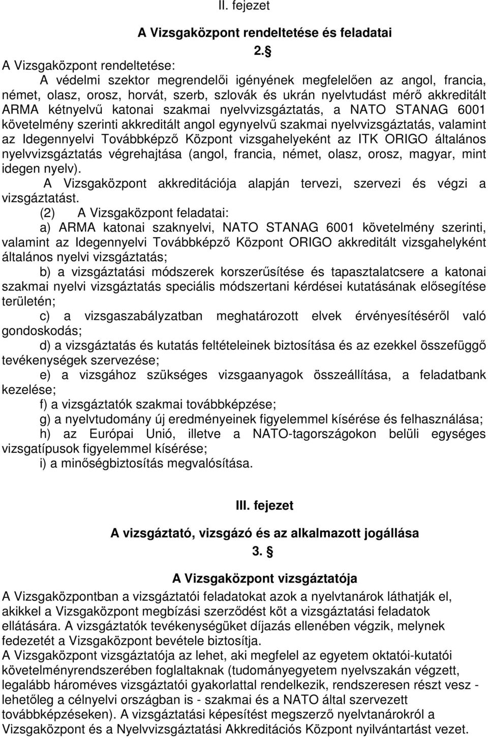 katonai szakmai nyelvvizsgáztatás, a NATO STANAG 6001 követelmény szerinti akkreditált angol egynyelvű szakmai nyelvvizsgáztatás, valamint az Idegennyelvi Továbbképző Központ vizsgahelyeként az ITK