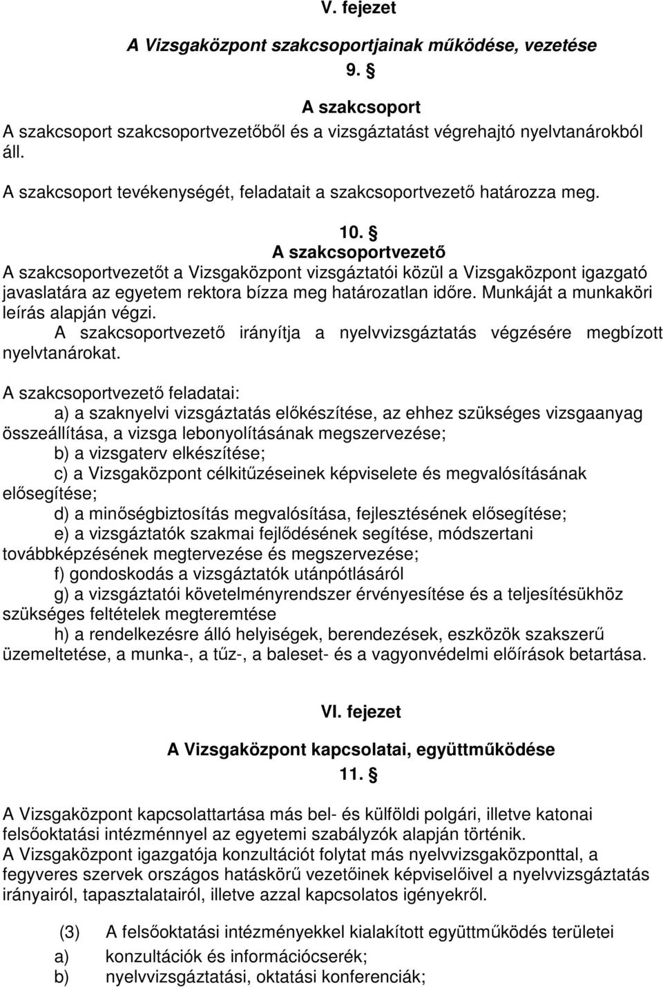 A szakcsoportvezető A szakcsoportvezetőt a Vizsgaközpont vizsgáztatói közül a Vizsgaközpont igazgató javaslatára az egyetem rektora bízza meg határozatlan időre.