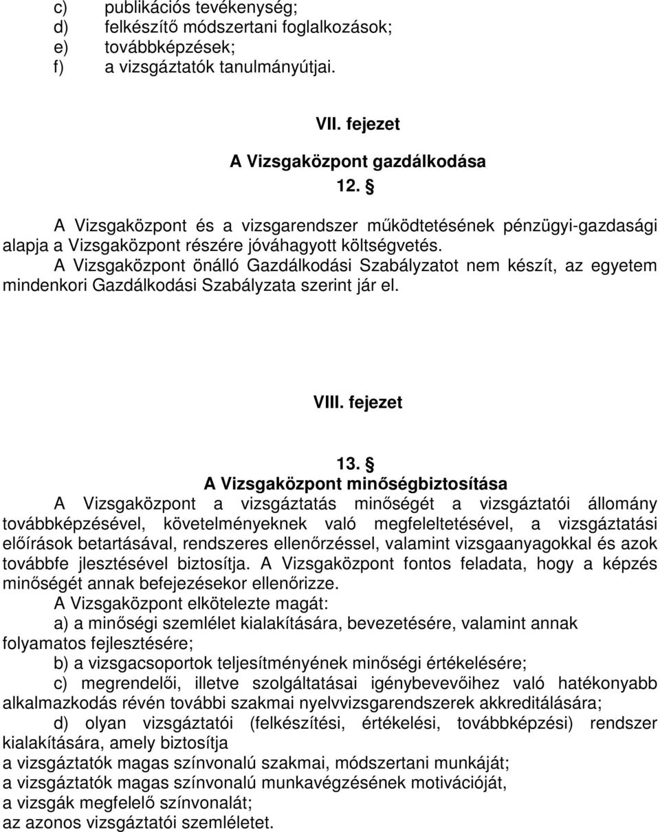 A Vizsgaközpont önálló Gazdálkodási Szabályzatot nem készít, az egyetem mindenkori Gazdálkodási Szabályzata szerint jár el. VIII. fejezet 13.