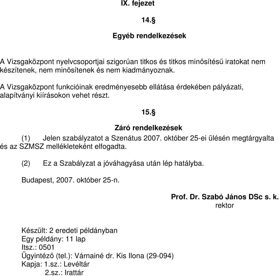 október 25-ei ülésén megtárgyalta és az SZMSZ mellékleteként elfogadta. (2) Ez a Szabályzat a jóváhagyása után lép hatályba. Budapest, 2007. október 25-n. Prof. Dr.